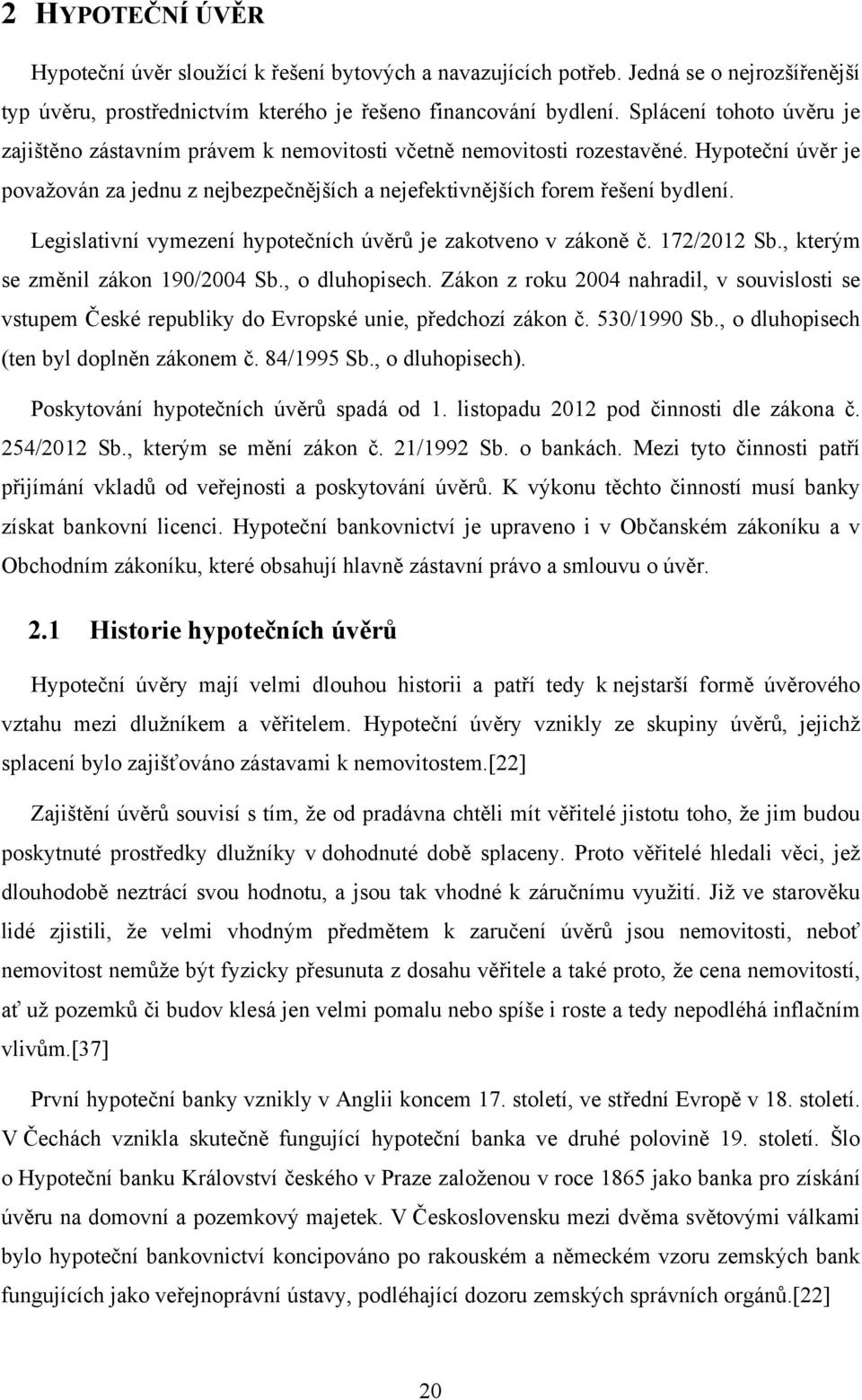 Legislativní vymezení hypotečních úvěrů je zakotveno v zákoně č. 172/2012 Sb., kterým se změnil zákon 190/2004 Sb., o dluhopisech.