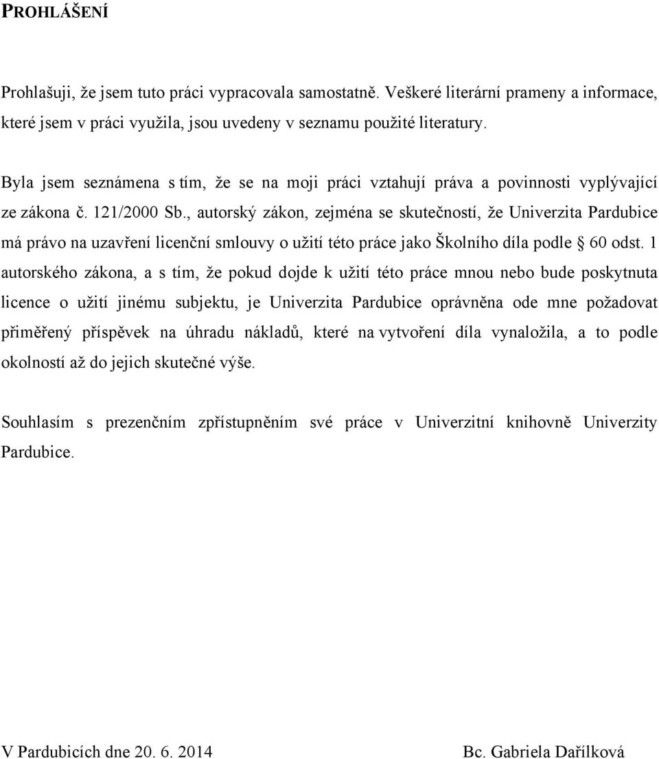 , autorský zákon, zejména se skutečností, že Univerzita Pardubice má právo na uzavření licenční smlouvy o užití této práce jako Školního díla podle 60 odst.