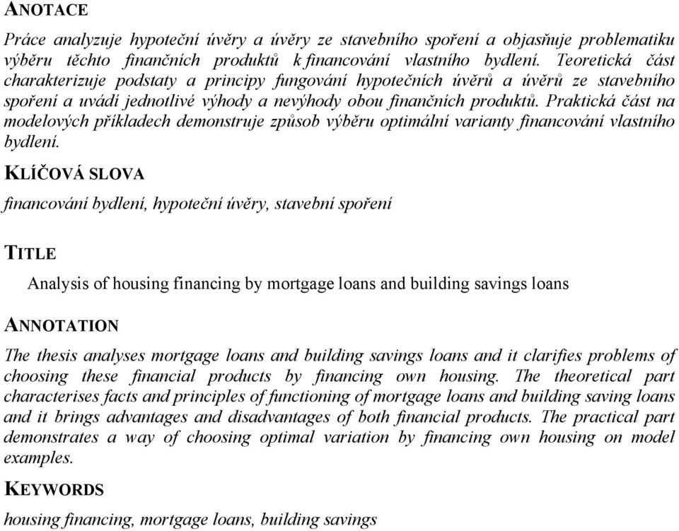 Praktická část na modelových příkladech demonstruje způsob výběru optimální varianty financování vlastního bydlení.