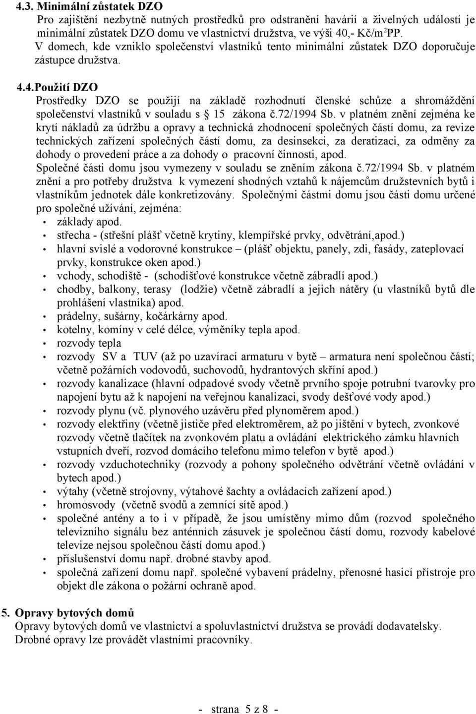 4.Použití DZO Prostředky DZO se použijí na základě rozhodnutí členské schůze a shromáždění společenství vlastníků v souladu s 15 zákona č.72/1994 Sb.