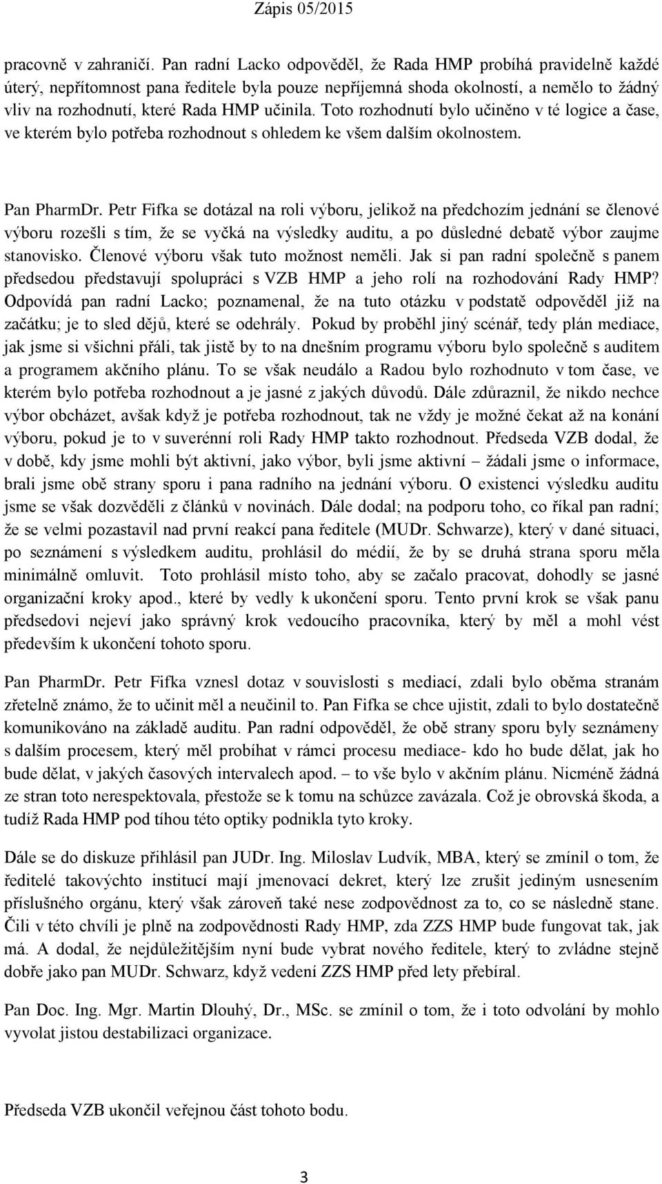 Toto rozhodnutí bylo učiněno v té logice a čase, ve kterém bylo potřeba rozhodnout s ohledem ke všem dalším okolnostem. Pan PharmDr.