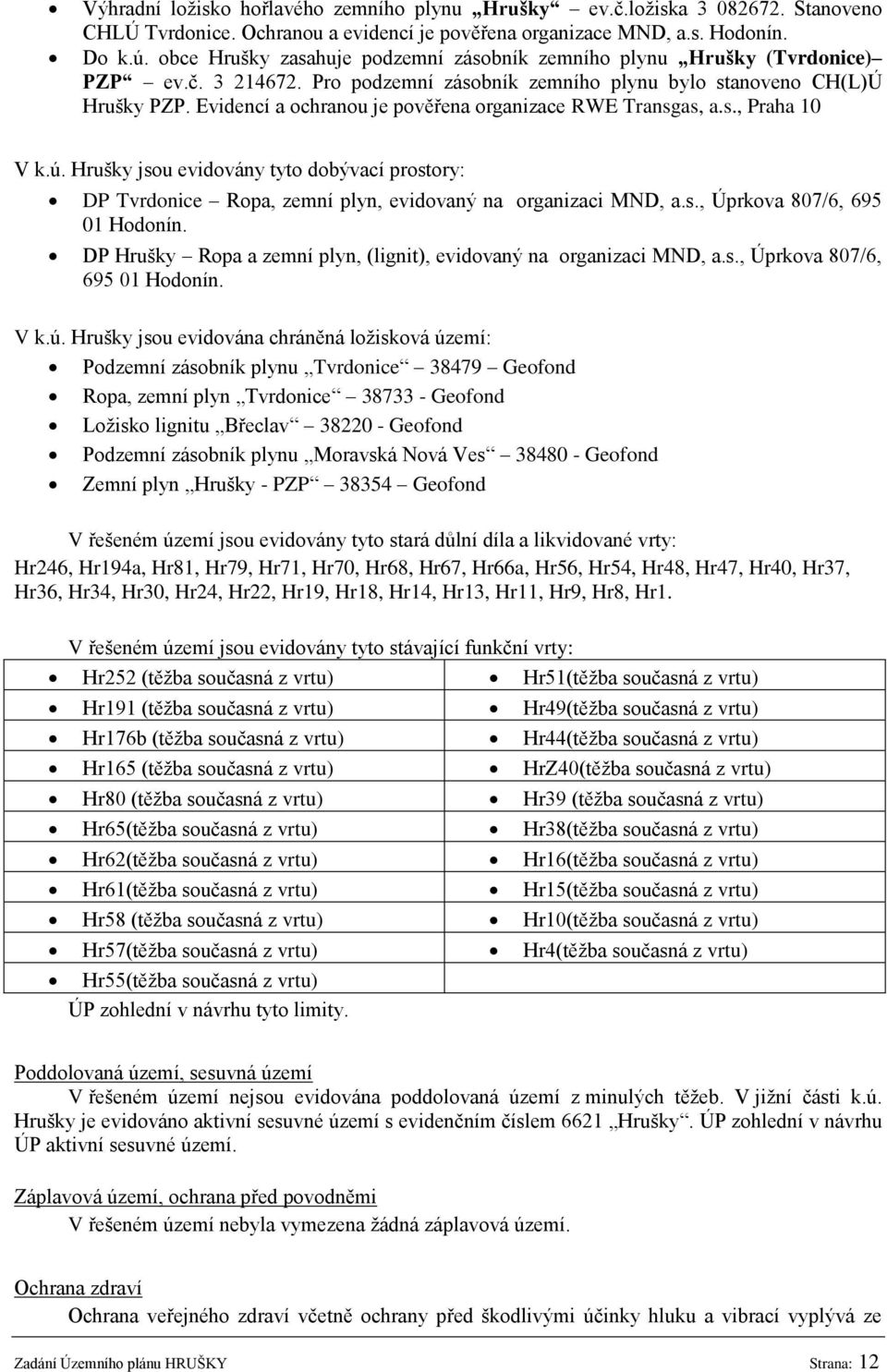 Evidencí a ochranou je pověřena organizace RWE Transgas, a.s., Praha 10 V k.ú. Hrušky jsou evidovány tyto dobývací prostory: DP Tvrdonice Ropa, zemní plyn, evidovaný na organizaci MND, a.s., Úprkova 807/6, 695 01 Hodonín.