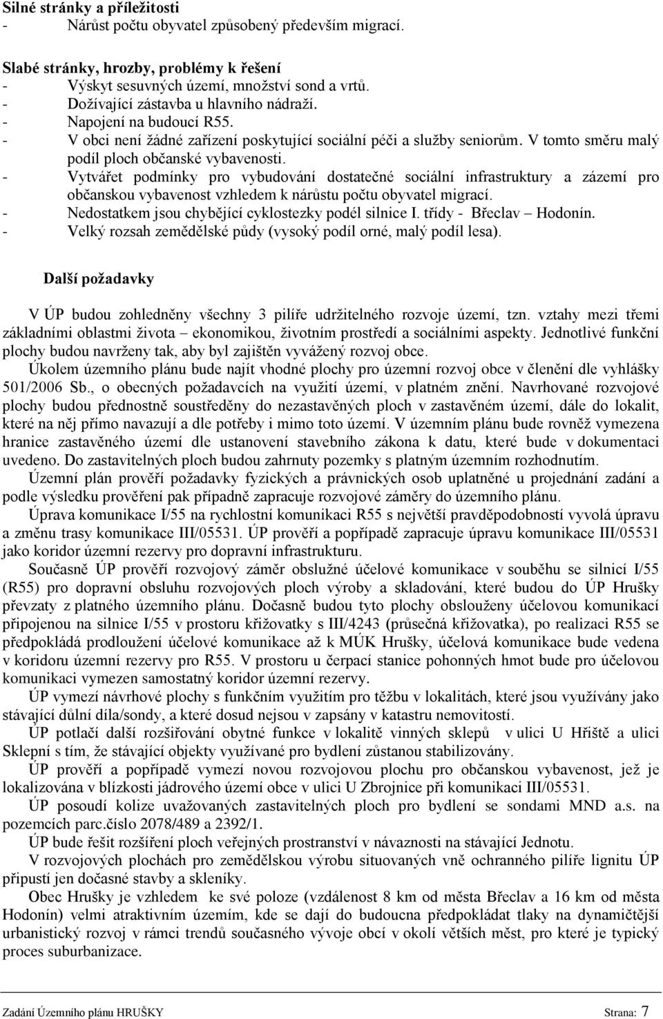 - Vytvářet podmínky pro vybudování dostatečné sociální infrastruktury a zázemí pro občanskou vybavenost vzhledem k nárůstu počtu obyvatel migrací.