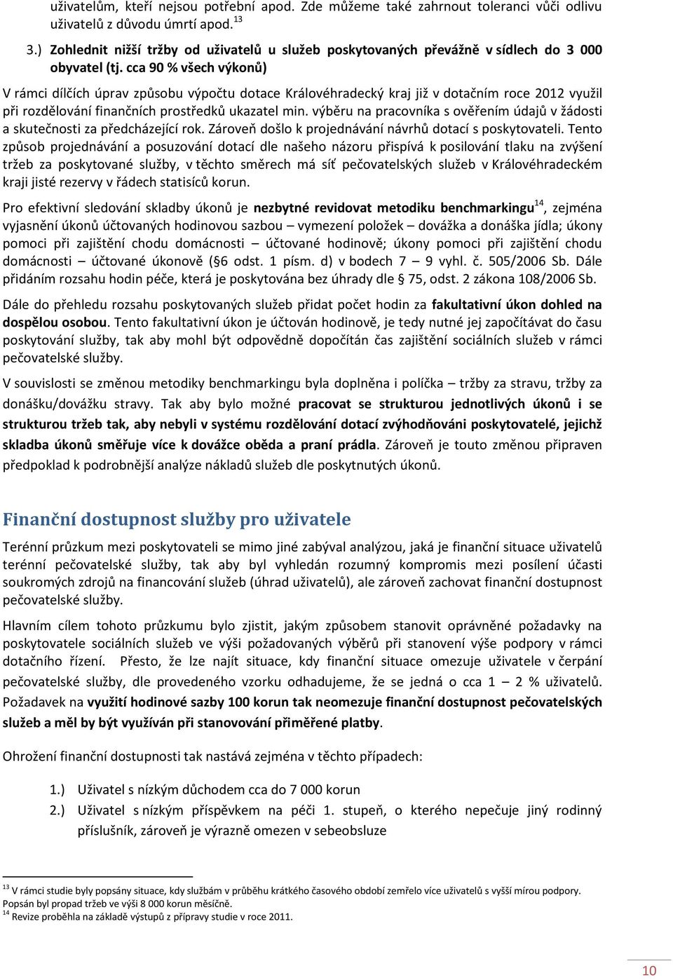 cca 90 % všech výkonů) V rámci dílčích úprav způsobu výpočtu dotace Královéhradecký kraj již v dotačním roce 2012 využil při rozdělování finančních prostředků ukazatel min.