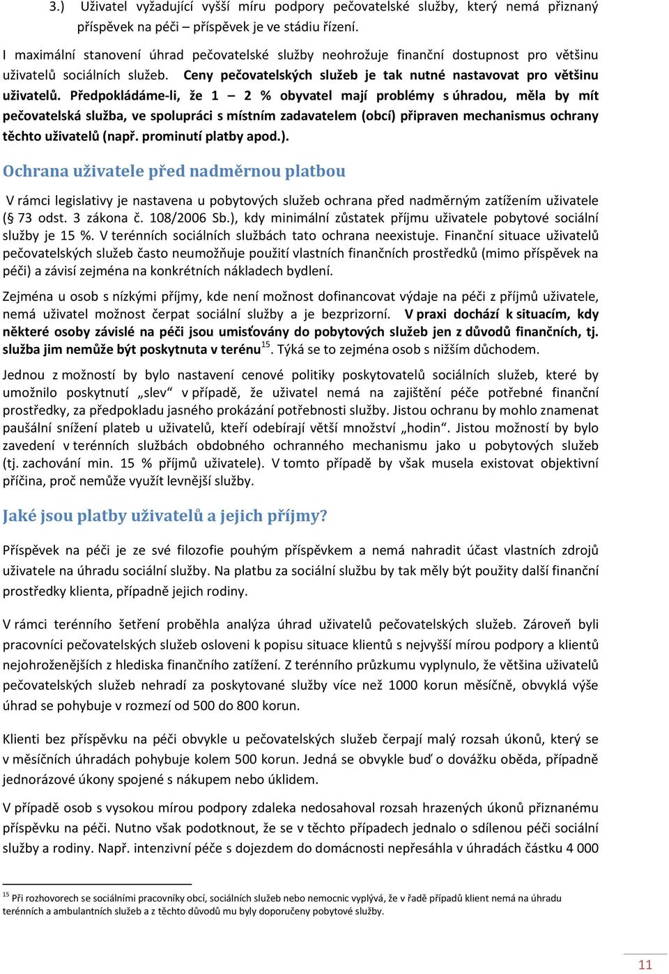 Předpokládáme-li, že 1 2 % obyvatel mají problémy s úhradou, měla by mít pečovatelská služba, ve spolupráci s místním zadavatelem (obcí) připraven mechanismus ochrany těchto uživatelů (např.