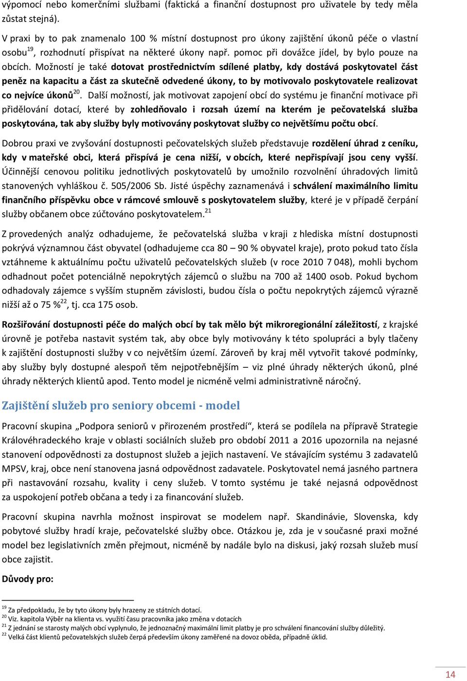 Možností je také dotovat prostřednictvím sdílené platby, kdy dostává poskytovatel část peněz na kapacitu a část za skutečně odvedené úkony, to by motivovalo poskytovatele realizovat co nejvíce úkonů