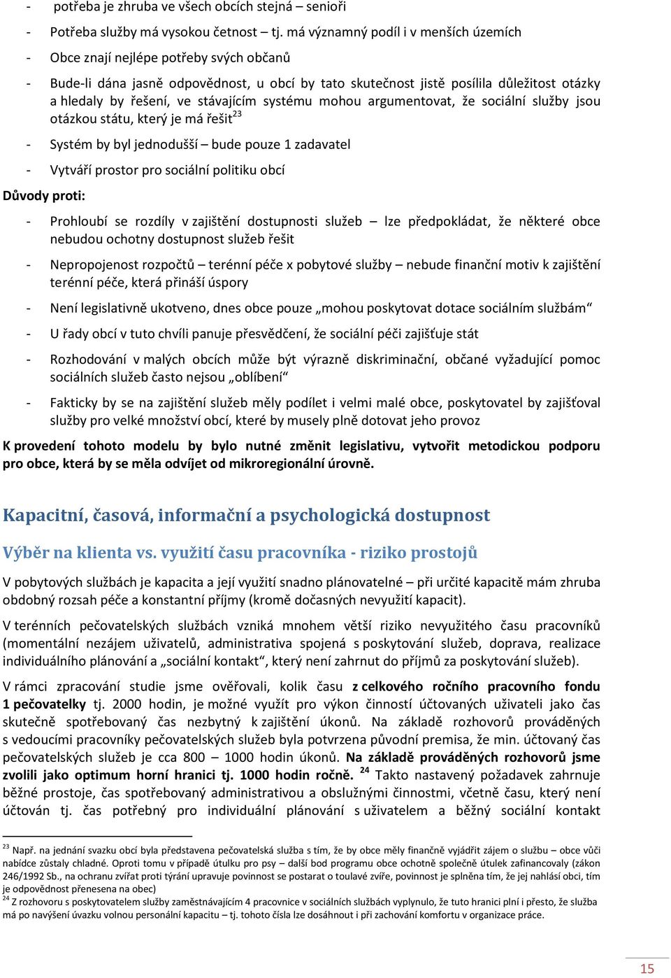 stávajícím systému mohou argumentovat, že sociální služby jsou otázkou státu, který je má řešit 23 - Systém by byl jednodušší bude pouze 1 zadavatel - Vytváří prostor pro sociální politiku obcí