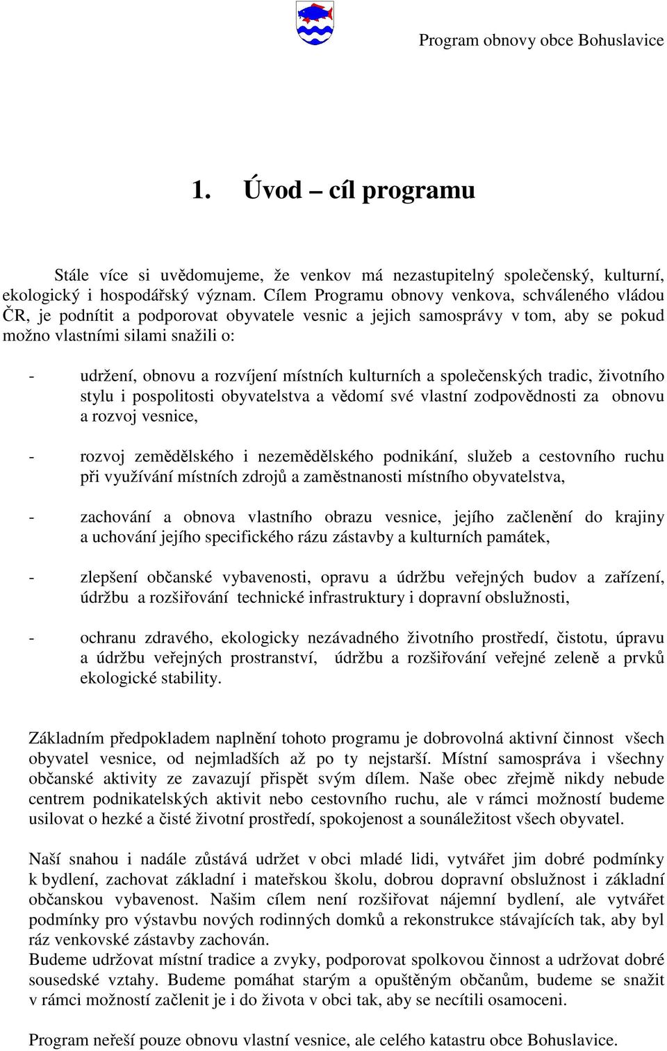 místních kulturních a společenských tradic, životního stylu i pospolitosti obyvatelstva a vědomí své vlastní zodpovědnosti za obnovu a rozvoj vesnice, - rozvoj zemědělského i nezemědělského