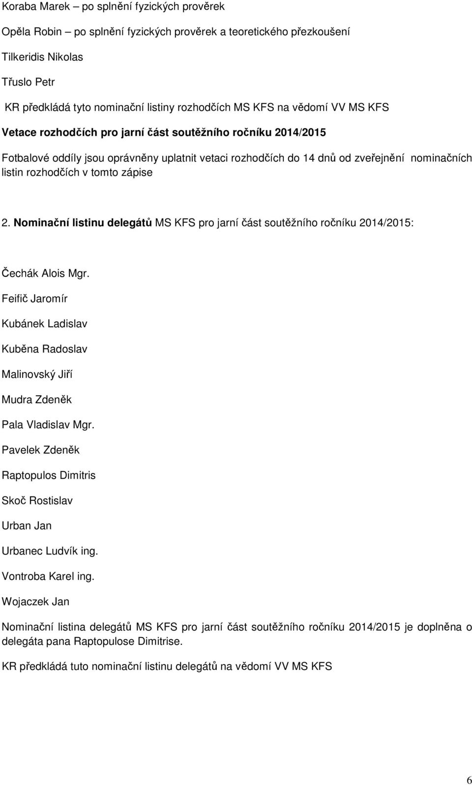 zápise 2. Nominační listinu delegátů MS KFS pro jarní část soutěžního ročníku 2014/2015: Čechák Alois Mgr.