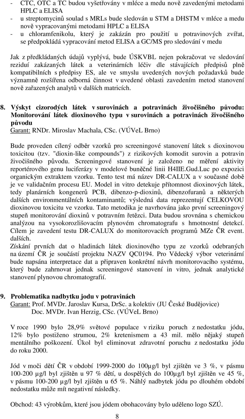 nejen pokračovat ve sledování reziduí zakázaných látek a veterinárních léčiv dle stávajících předpisů plně kompatibilních s předpisy ES, ale ve smyslu uvedených nových požadavků bude významně