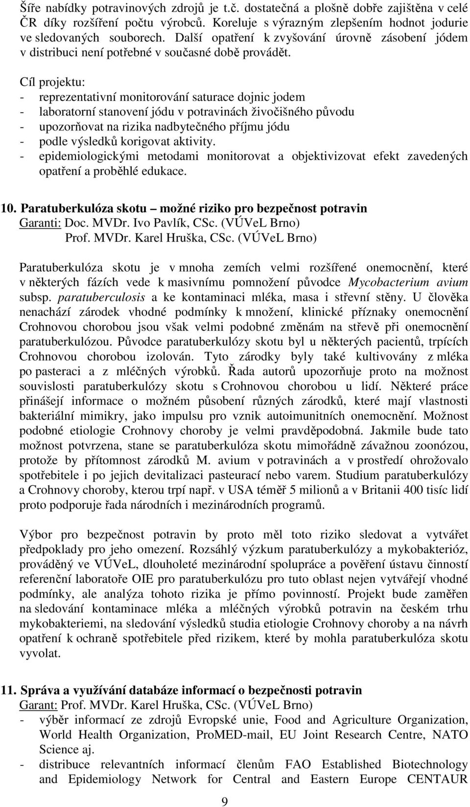 Cíl projektu: - reprezentativní monitorování saturace dojnic jodem - laboratorní stanovení jódu v potravinách živočišného původu - upozorňovat na rizika nadbytečného příjmu jódu - podle výsledků