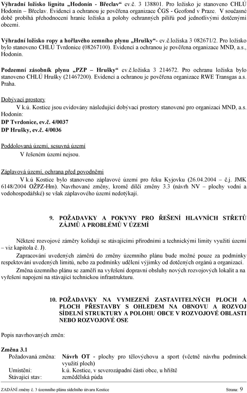 Pro ložisko bylo stanoveno CHLÚ Tvrdonice (08267100). Evidencí a ochranou je pověřena organizace MND, a.s., Hodonín. Podzemní zásobník plynu PZP Hrušky ev.č.ložiska 3 214672.