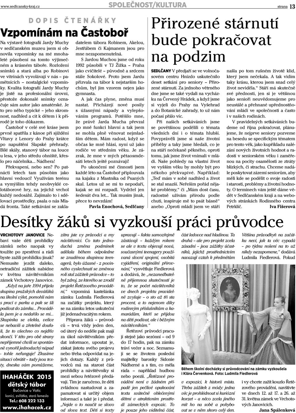 Když na jaře 1994 přijela skupina pražských deváťáků na školní výlet, pomohli nám s prací v parku a pak se šli podívat do zámku Prováděla jsem je a nedařilo se mi Skupinka se vlekla, velice se