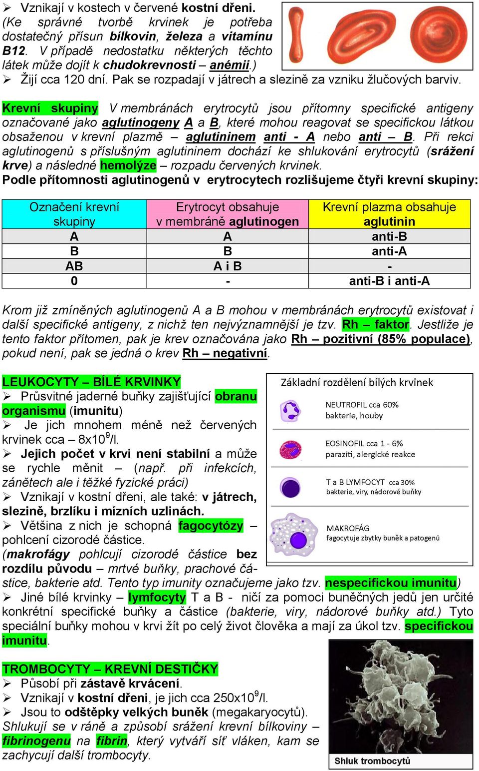 Krevní skupiny V membránách erytrocytů jsou přítomny specifické antigeny označované jako aglutinogeny A a B, které mohou reagovat se specifickou látkou obsaženou v krevní plazmě aglutininem anti - A