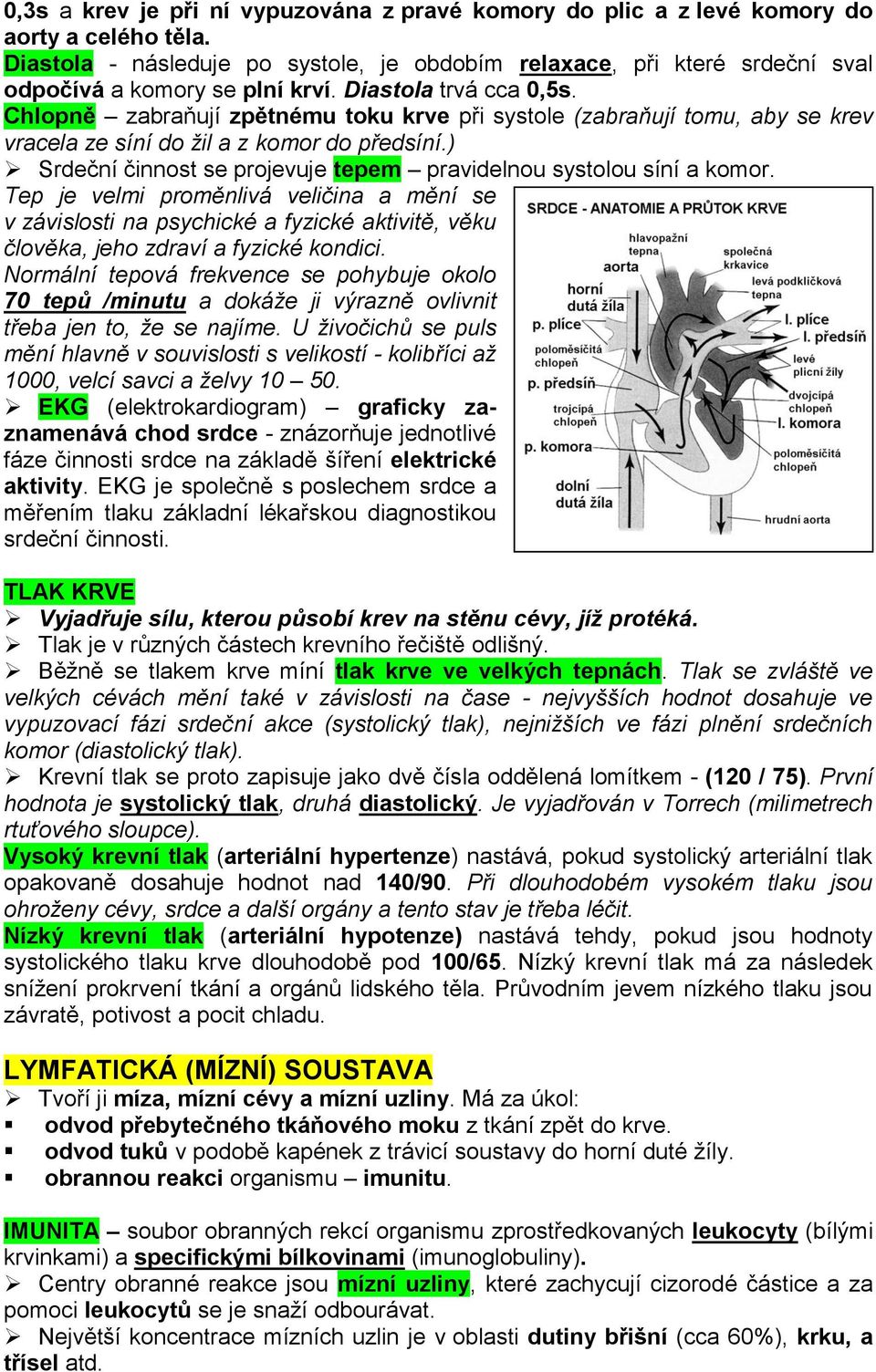 Chlopně zabraňují zpětnému toku krve při systole (zabraňují tomu, aby se krev vracela ze síní do žil a z komor do předsíní.) Srdeční činnost se projevuje tepem pravidelnou systolou síní a komor.