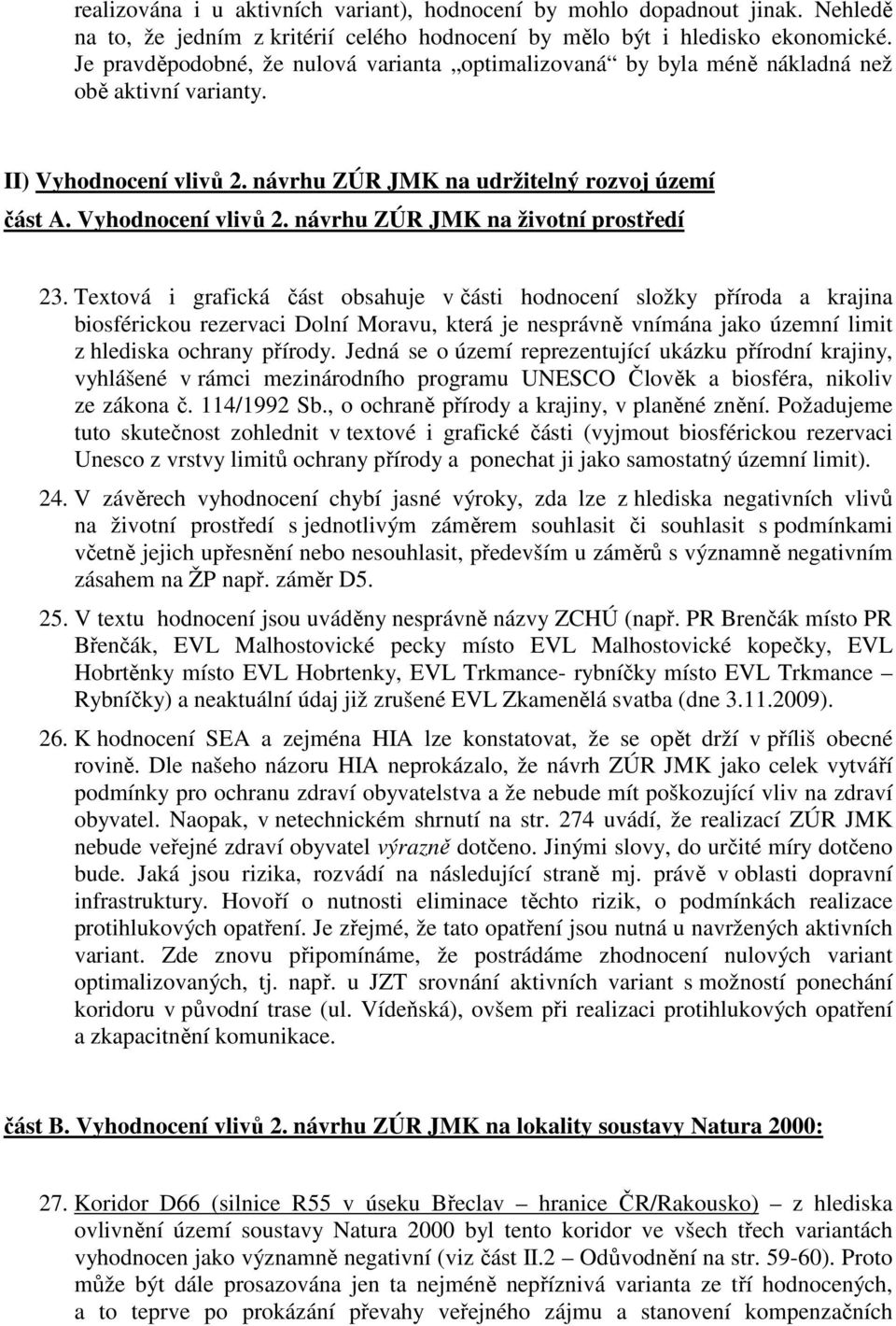 Textová i grafická část obsahuje v části hodnocení složky příroda a krajina biosférickou rezervaci Dolní Moravu, která je nesprávně vnímána jako územní limit z hlediska ochrany přírody.