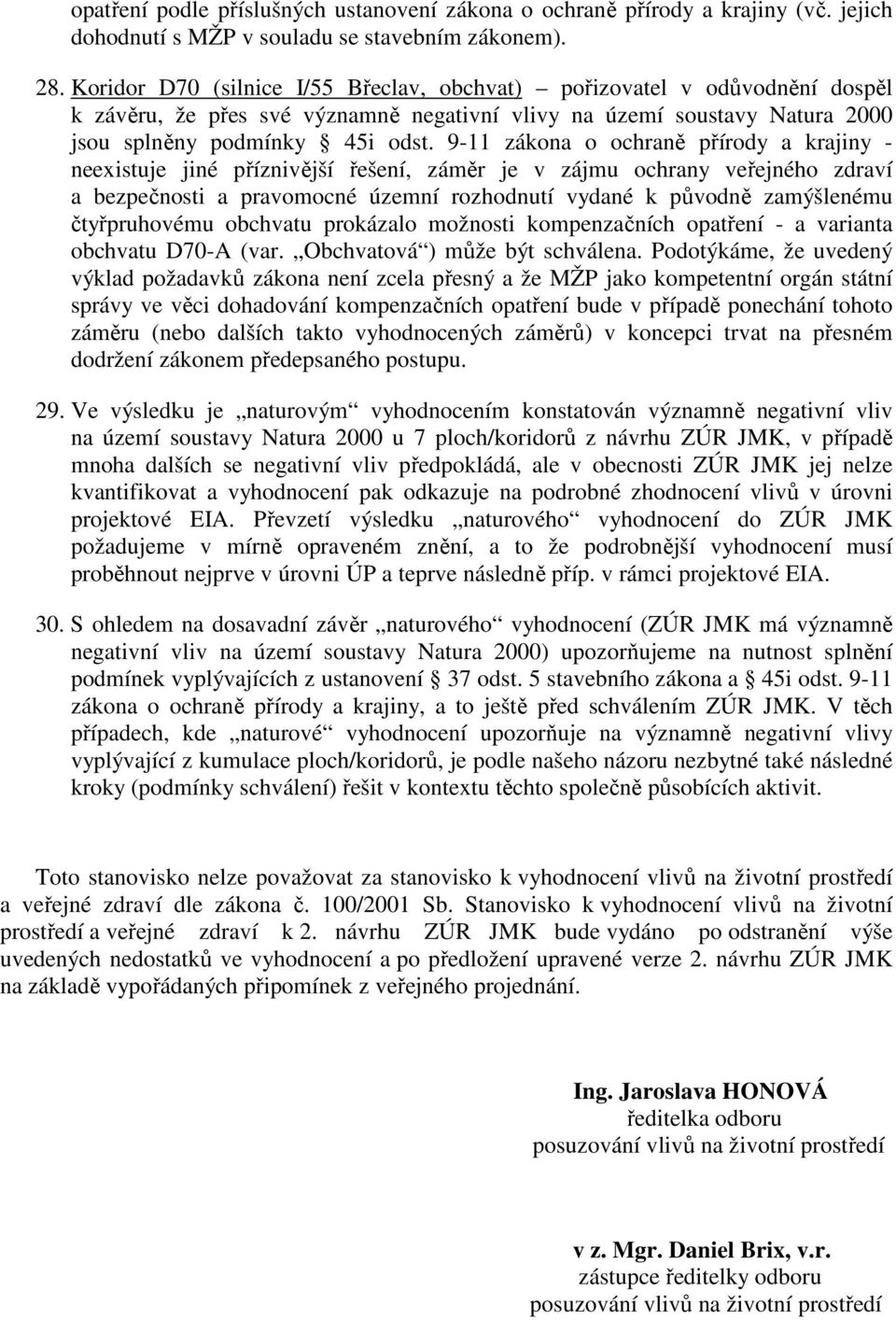 9-11 zákona o ochraně přírody a krajiny - neexistuje jiné příznivější řešení, záměr je v zájmu ochrany veřejného zdraví a bezpečnosti a pravomocné územní rozhodnutí vydané k původně zamýšlenému