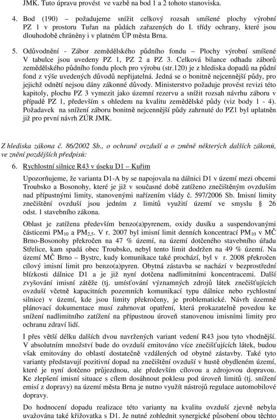 Celková bilance odhadu záborů zemědělského půdního fondu ploch pro výrobu (str.120) je z hlediska dopadů na půdní fond z výše uvedených důvodů nepřijatelná.