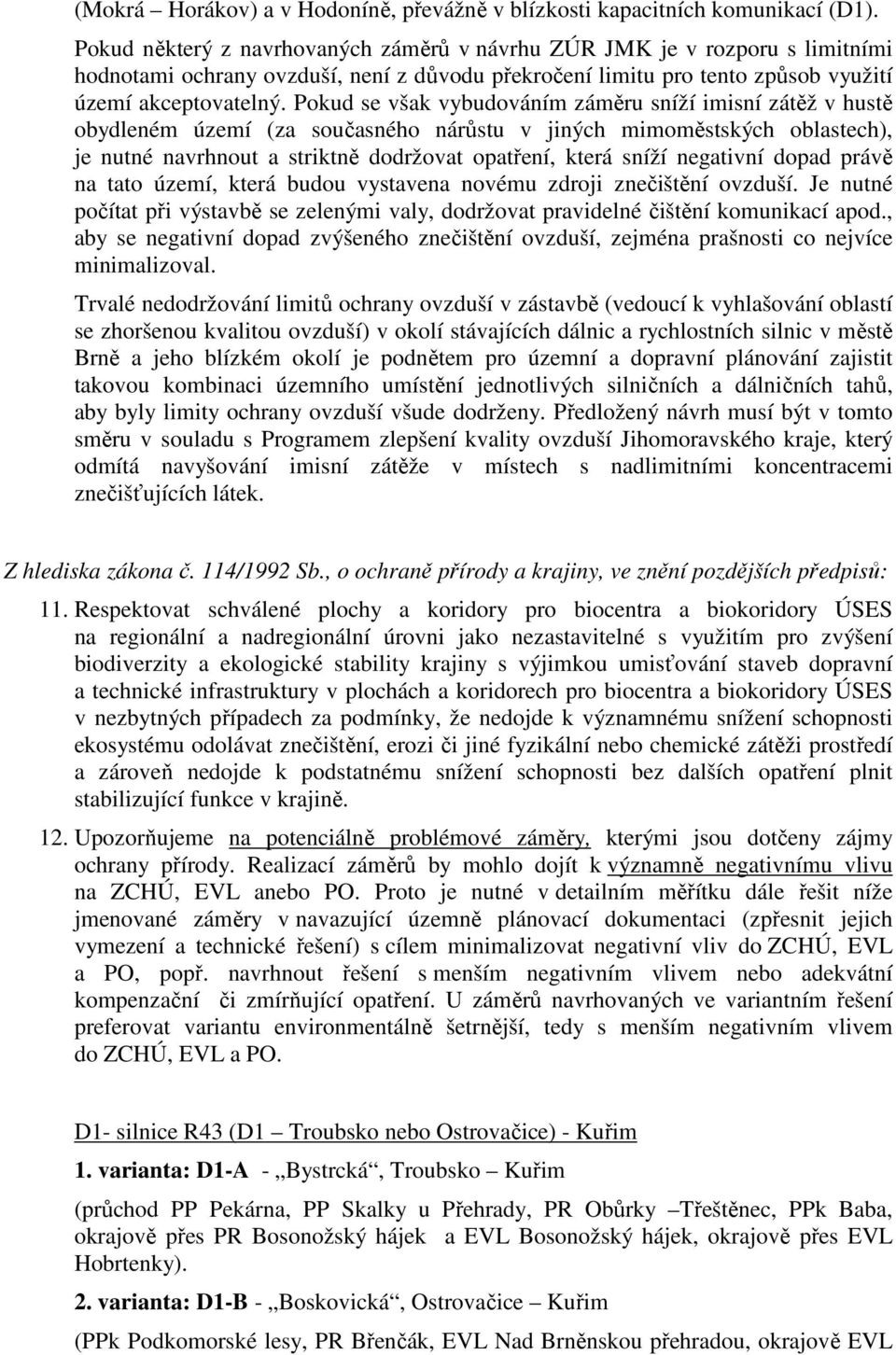 Pokud se však vybudováním záměru sníží imisní zátěž v hustě obydleném území (za současného nárůstu v jiných mimoměstských oblastech), je nutné navrhnout a striktně dodržovat opatření, která sníží