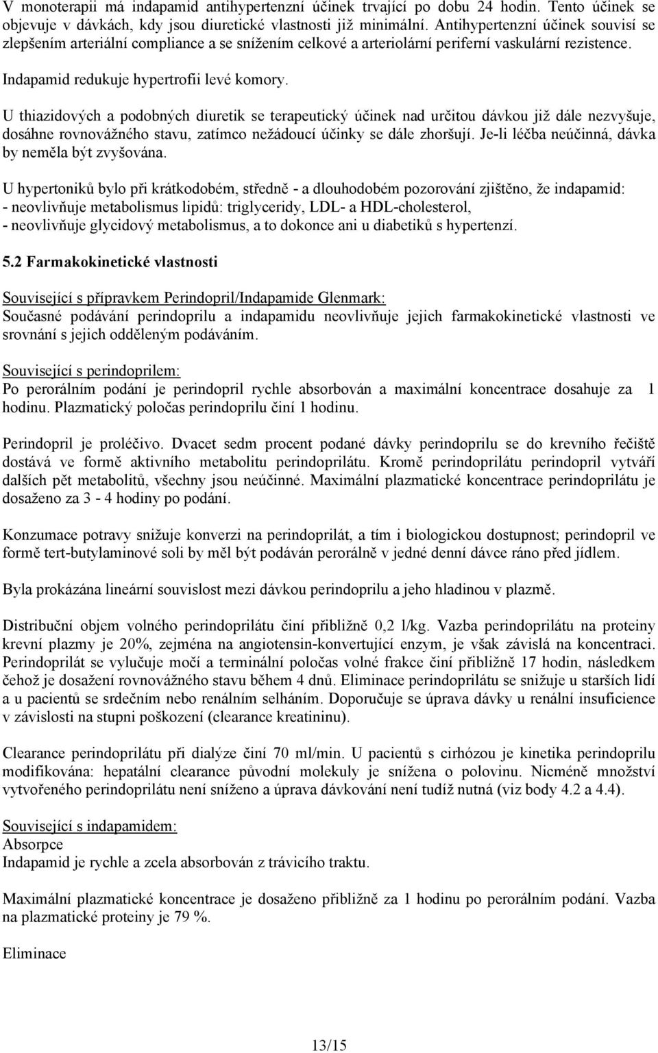 U thiazidových a podobných diuretik se terapeutický účinek nad určitou dávkou již dále nezvyšuje, dosáhne rovnovážného stavu, zatímco nežádoucí účinky se dále zhoršují.