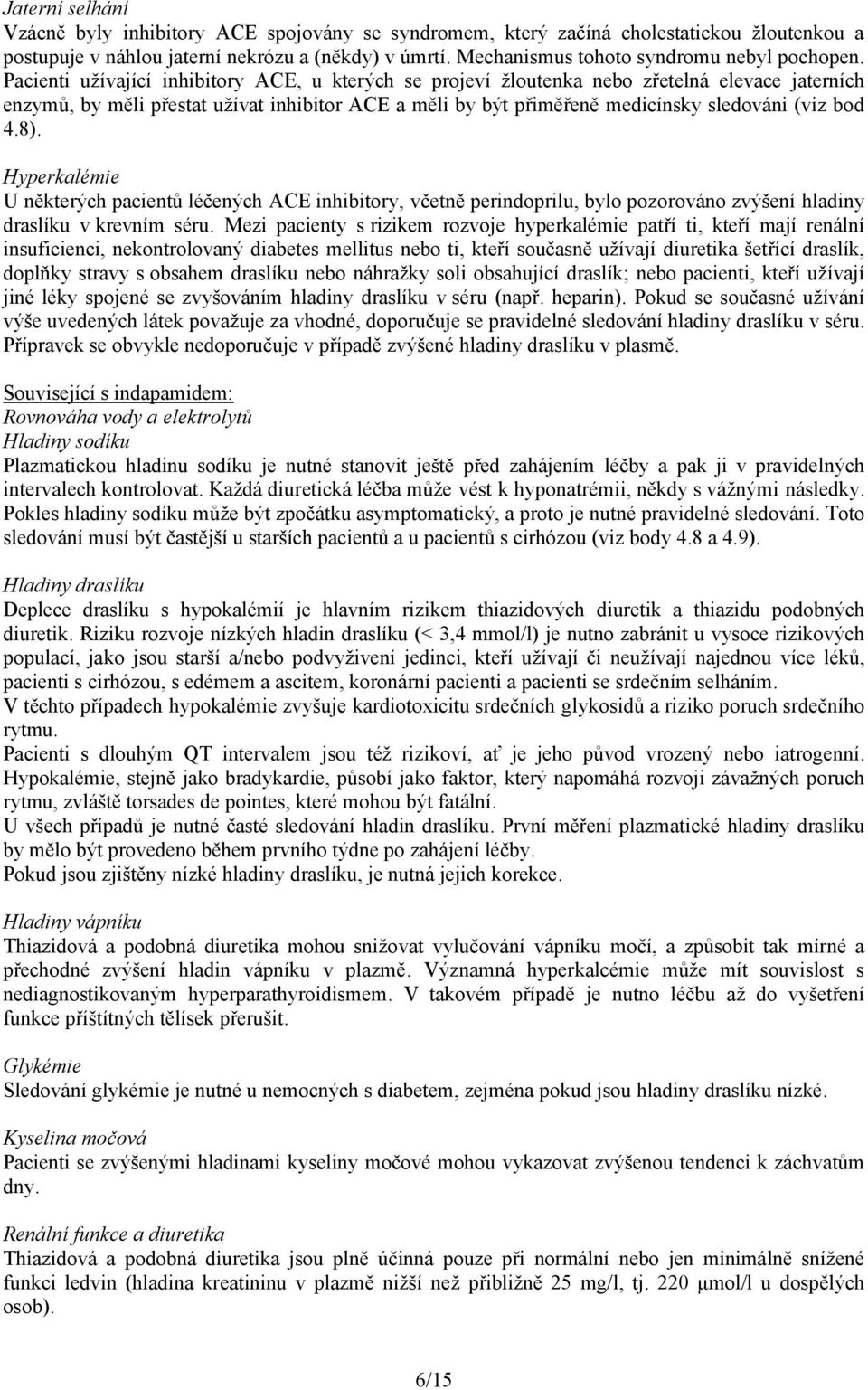 Pacienti užívající inhibitory ACE, u kterých se projeví žloutenka nebo zřetelná elevace jaterních enzymů, by měli přestat užívat inhibitor ACE a měli by být přiměřeně medicínsky sledováni (viz bod 4.