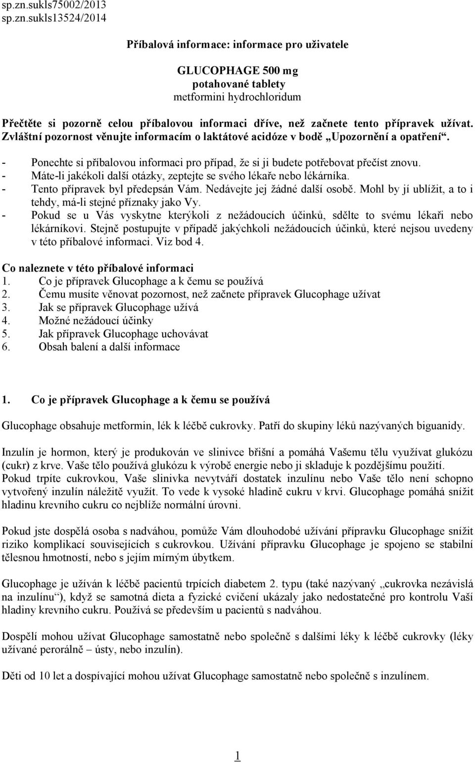 začnete tento přípravek užívat. Zvláštní pozornost věnujte informacím o laktátové acidóze v bodě Upozornění a opatření.