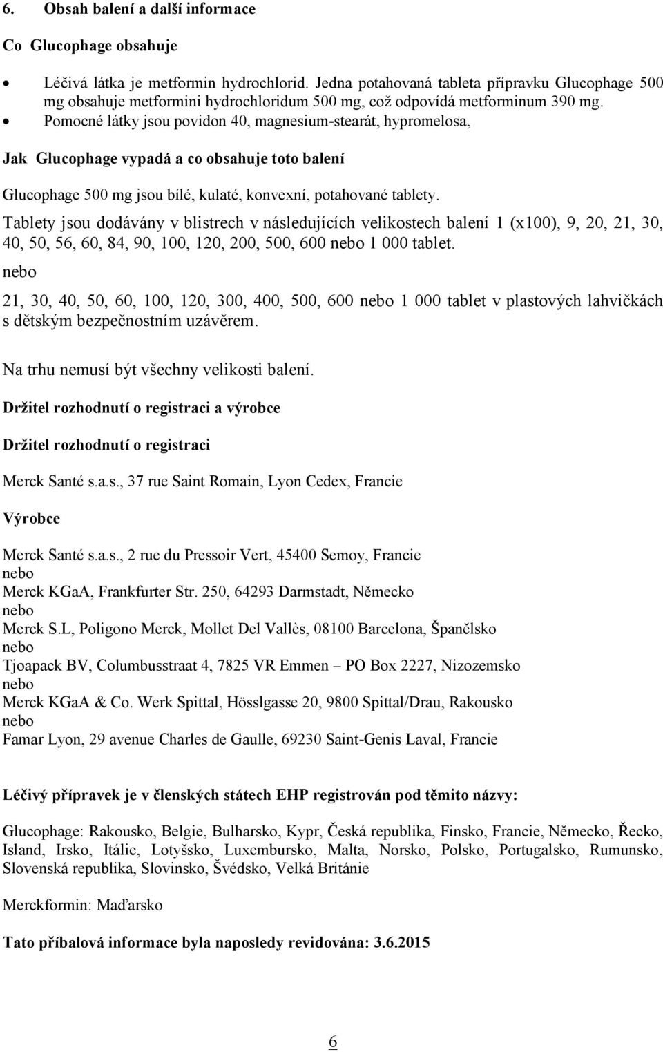 Pomocné látky jsou povidon 40, magnesium-stearát, hypromelosa, Jak Glucophage vypadá a co obsahuje toto balení Glucophage 500 mg jsou bílé, kulaté, konvexní, potahované tablety.