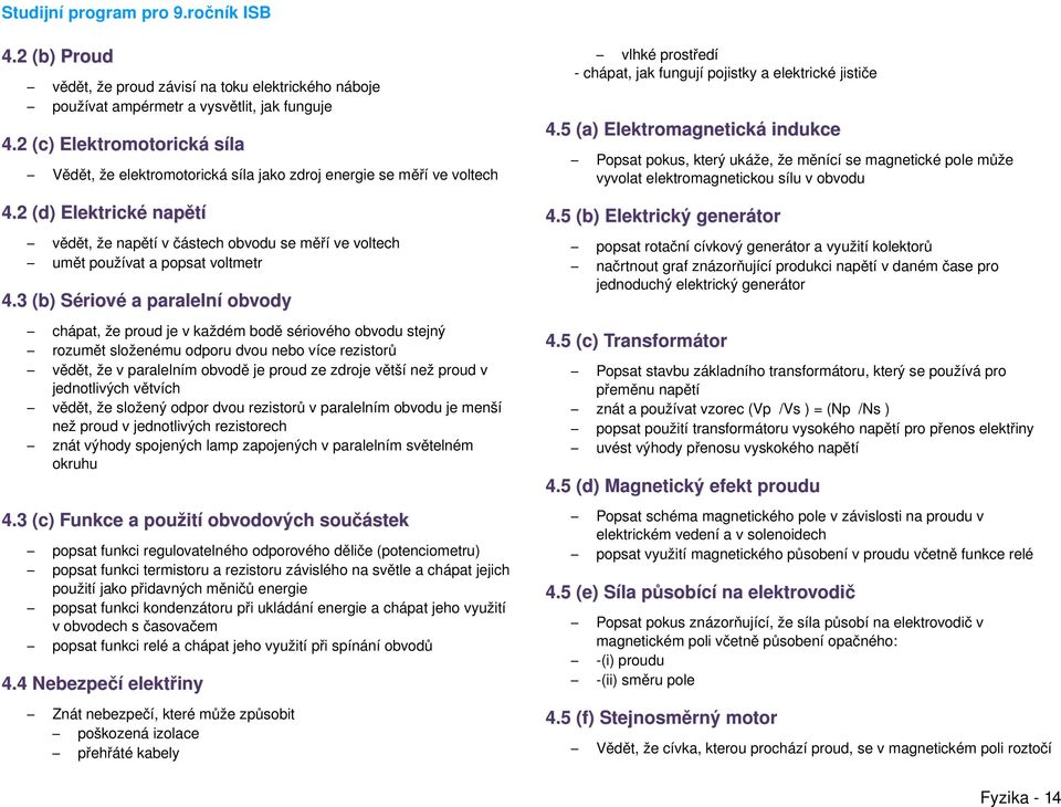 2 (d) Elektrické napětí vědět, že napětí v částech obvodu se měří ve voltech umět používat a popsat voltmetr 4.