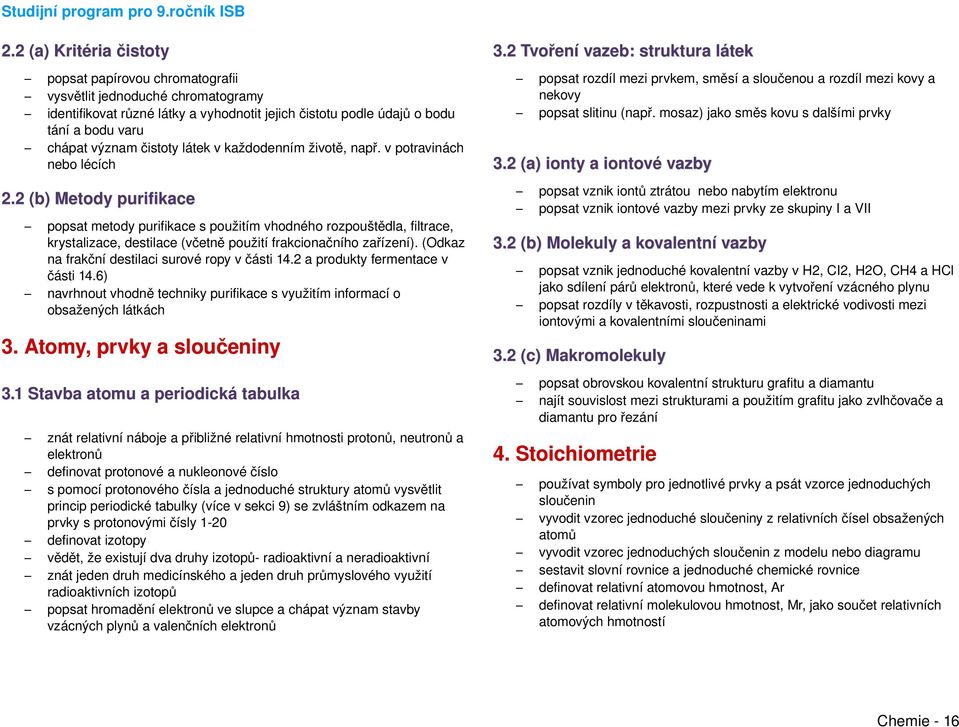 2 (b) Metody purifikace popsat metody purifikace s použitím vhodného rozpouštědla, filtrace, krystalizace, destilace (včetně použití frakcionačního zařízení).