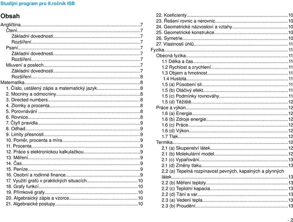 Limity přesnosti...9 10. Poměr, procenta a míra...9 11. Procenta...9 12. Práce s elektronickou kalkulačkou...9 13. Měření...9 14. Čas...9 15. Peníze...9 16. Osobní a rodinné finance...9 17.