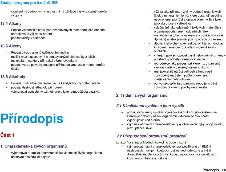 5 Alkeny Popsat výrobu alkenů odštěpením vodíku rozlišit mezi nasycenými a nenasycenými uhlovodíky z jejich molekulární stuktury při reakci s bromovodíkem popsat tvorbu polyethylenu jako příklad