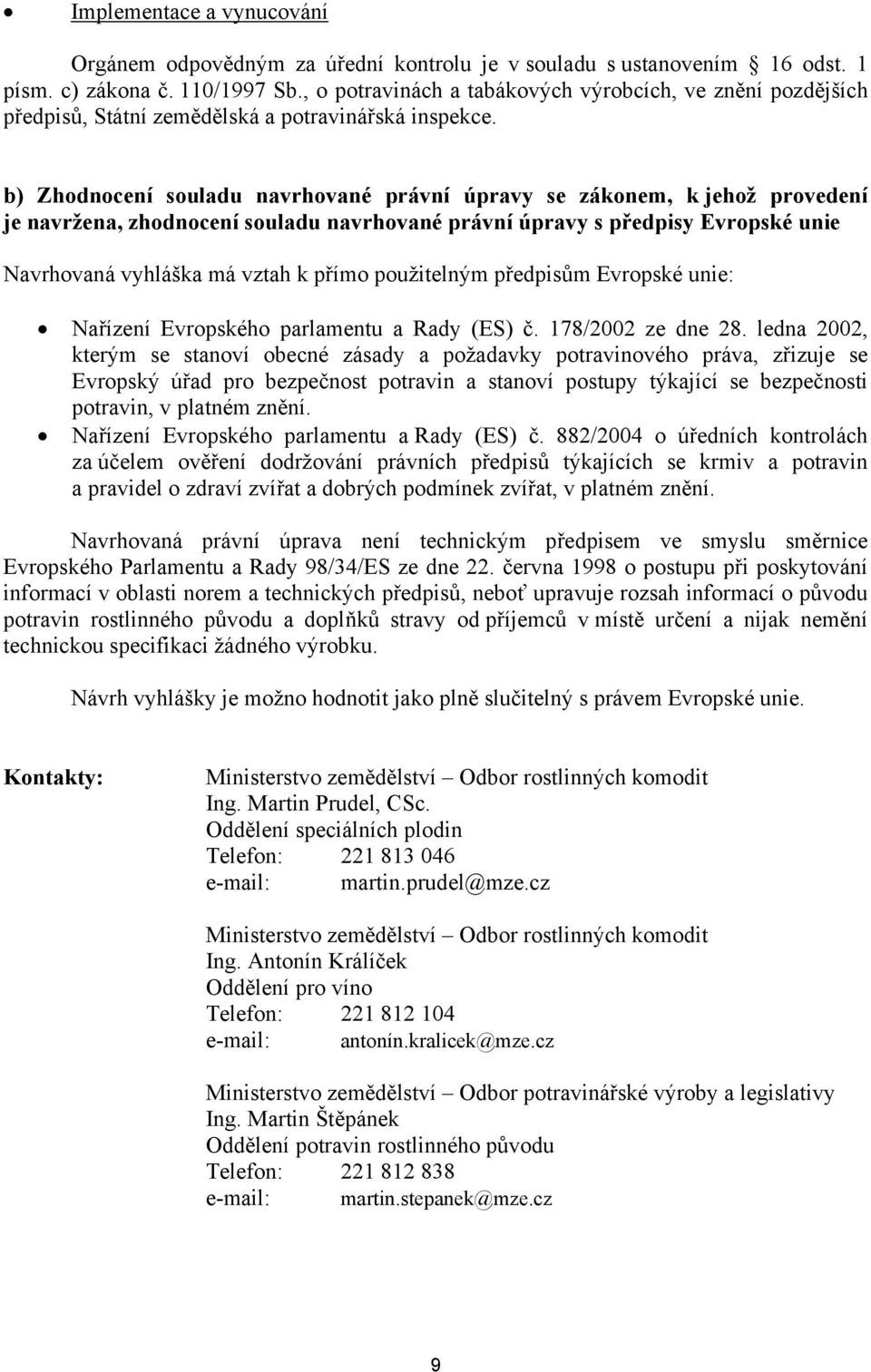 b) Zhodnocení souladu navrhované právní úpravy se zákonem, k jehož provedení je navržena, zhodnocení souladu navrhované právní úpravy s předpisy Evropské unie Navrhovaná vyhláška má vztah k přímo