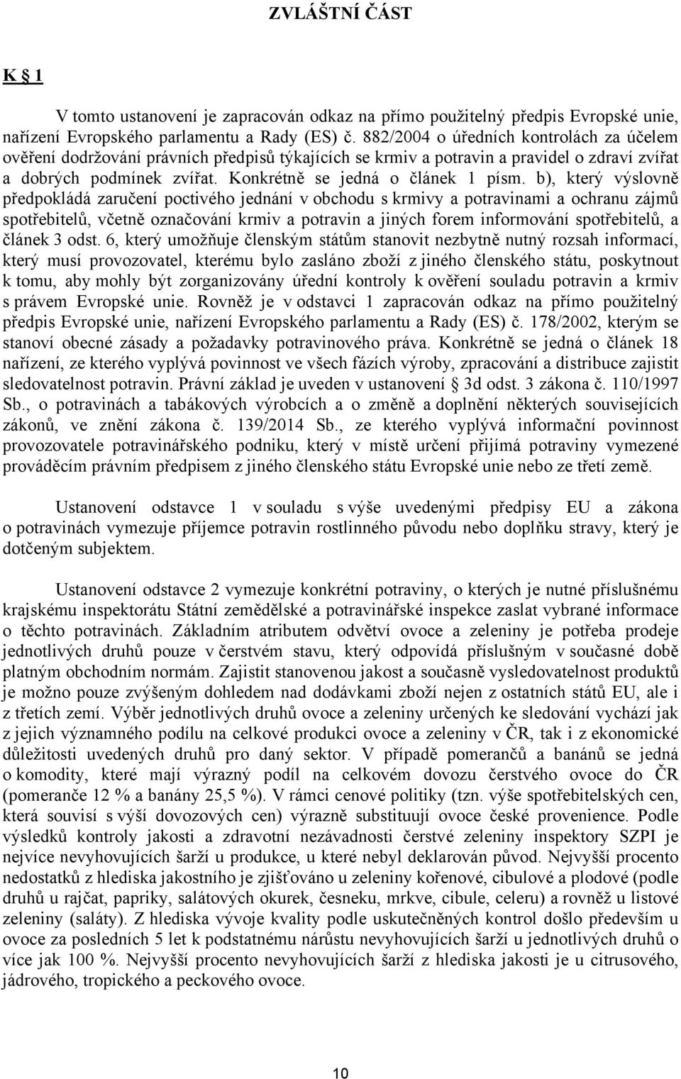 b), který výslovně předpokládá zaručení poctivého jednání v obchodu s krmivy a potravinami a ochranu zájmů spotřebitelů, včetně označování krmiv a potravin a jiných forem informování spotřebitelů, a