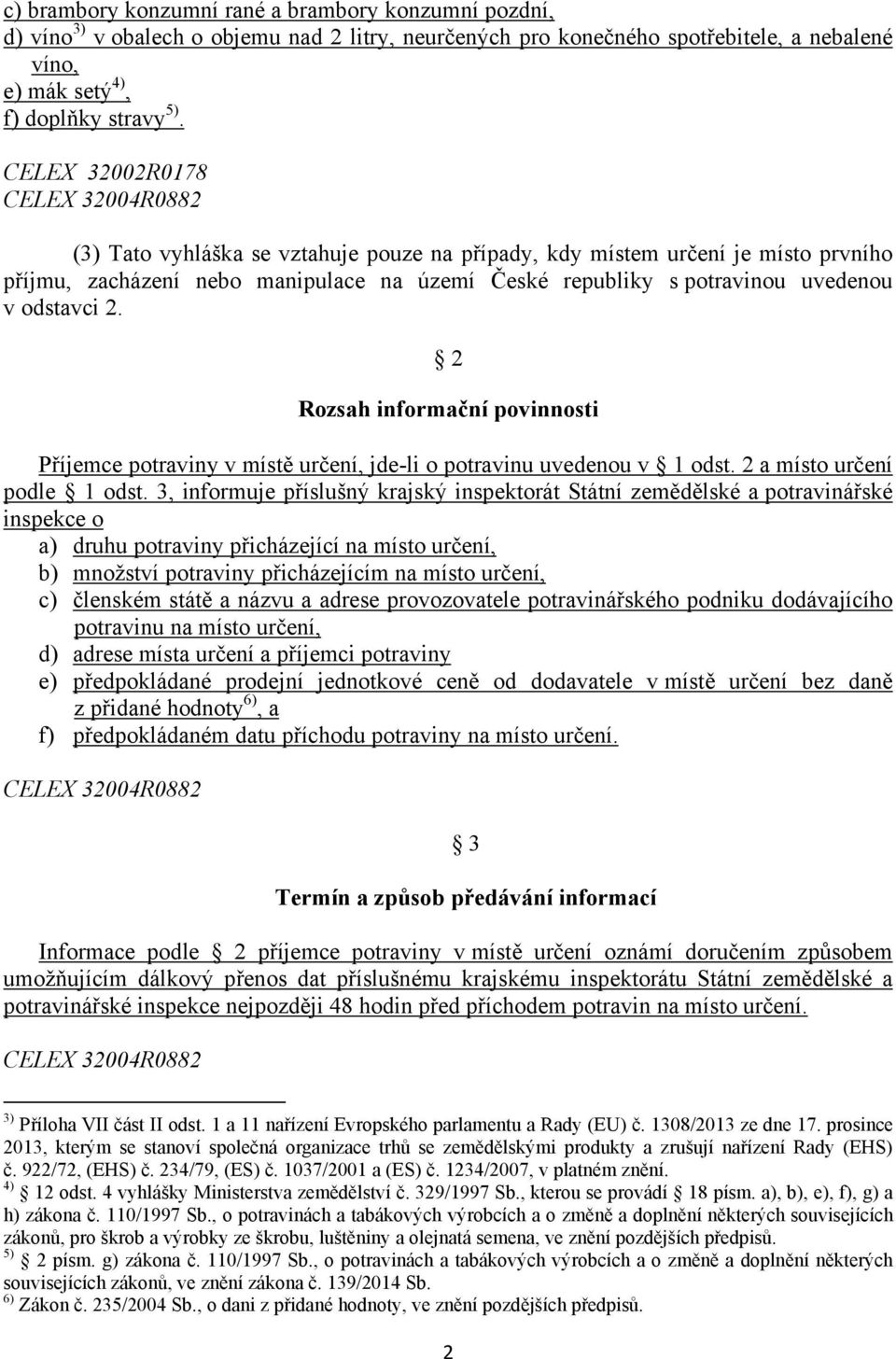 odstavci 2. 2 Rozsah informační povinnosti Příjemce potraviny v místě určení, jde-li o potravinu uvedenou v 1 odst. 2 a místo určení podle 1 odst.