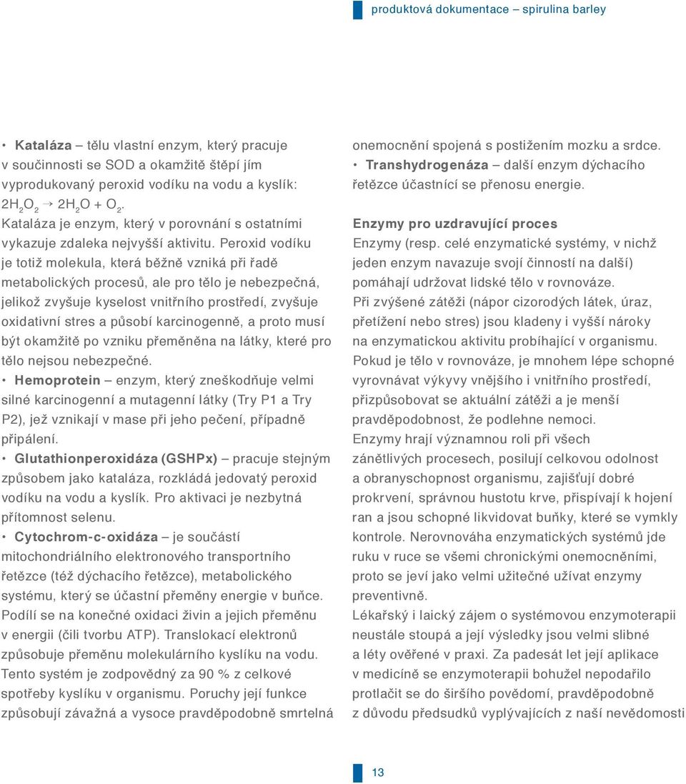 Peroxid vodíku je totiž molekula, která běžně vzniká při řadě metabolických procesů, ale pro tělo je nebezpečná, jelikož zvyšuje kyselost vnitřního prostředí, zvyšuje oxidativní stres a působí
