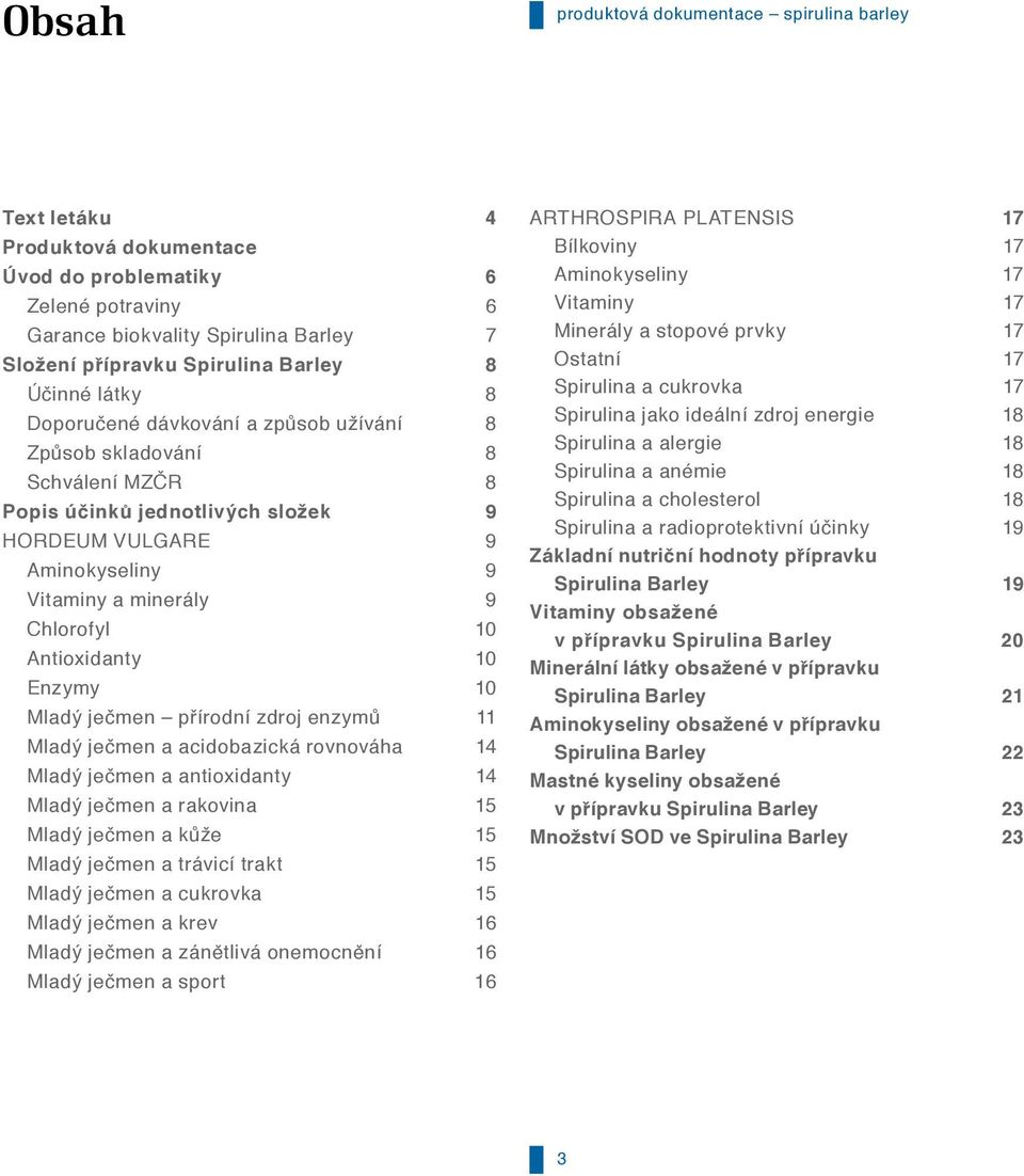 Antioxidanty 10 Enzymy 10 Mladý ječmen přírodní zdroj enzymů 11 Mladý ječmen a acidobazická rovnováha 14 Mladý ječmen a antioxidanty 14 Mladý ječmen a rakovina 15 Mladý ječmen a kůže 15 Mladý ječmen