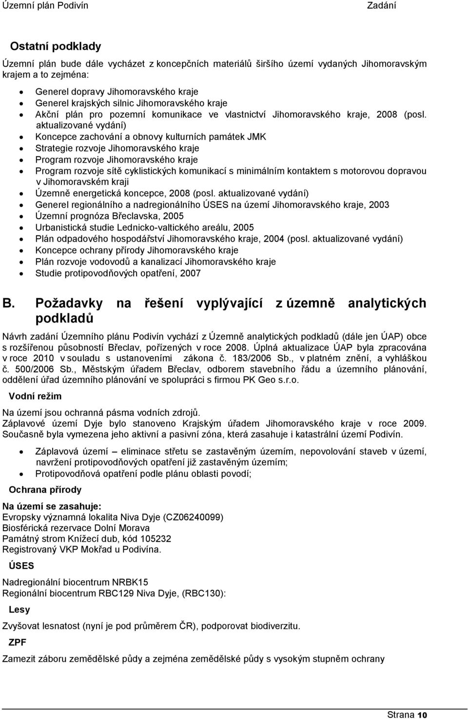 aktualizované vydání) Koncepce zachování a obnovy kulturních památek JMK Strategie rozvoje Jihomoravského kraje Program rozvoje Jihomoravského kraje Program rozvoje sítě cyklistických komunikací s