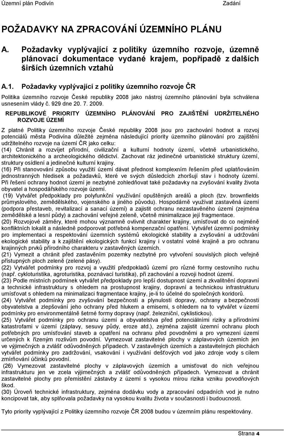 REPUBLIKOVÉ PRIORITY ÚZEMNÍHO PLÁNOVÁNÍ PRO ZAJIŠTĚNÍ UDRŽITELNÉHO ROZVOJE ÚZEMÍ Z platné Politiky územního rozvoje České republiky 2008 jsou pro zachování hodnot a rozvoj potenciálů města Podivína