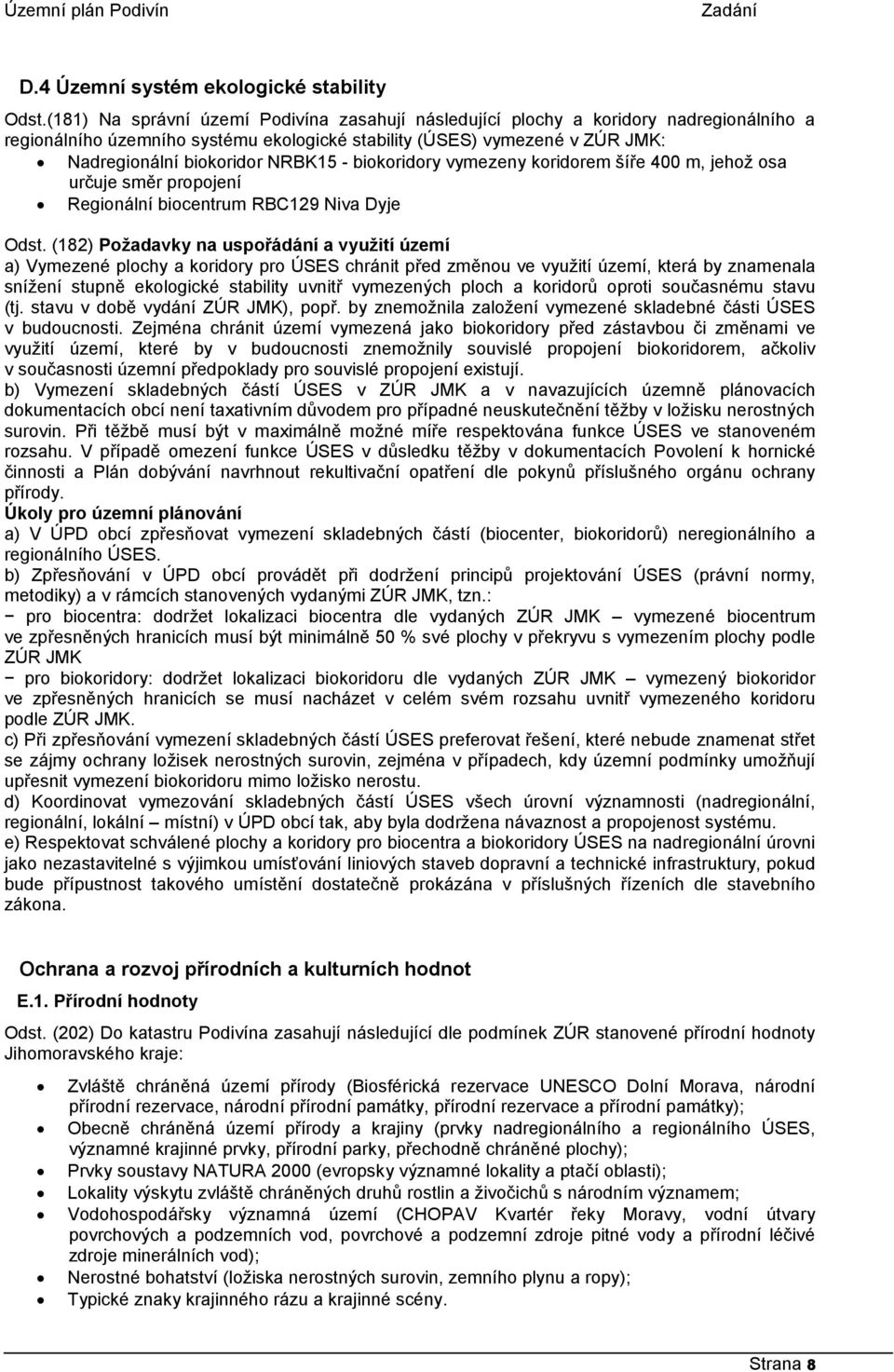 - biokoridory vymezeny koridorem šíře 400 m, jehož osa určuje směr propojení Regionální biocentrum RBC129 Niva Dyje Odst.