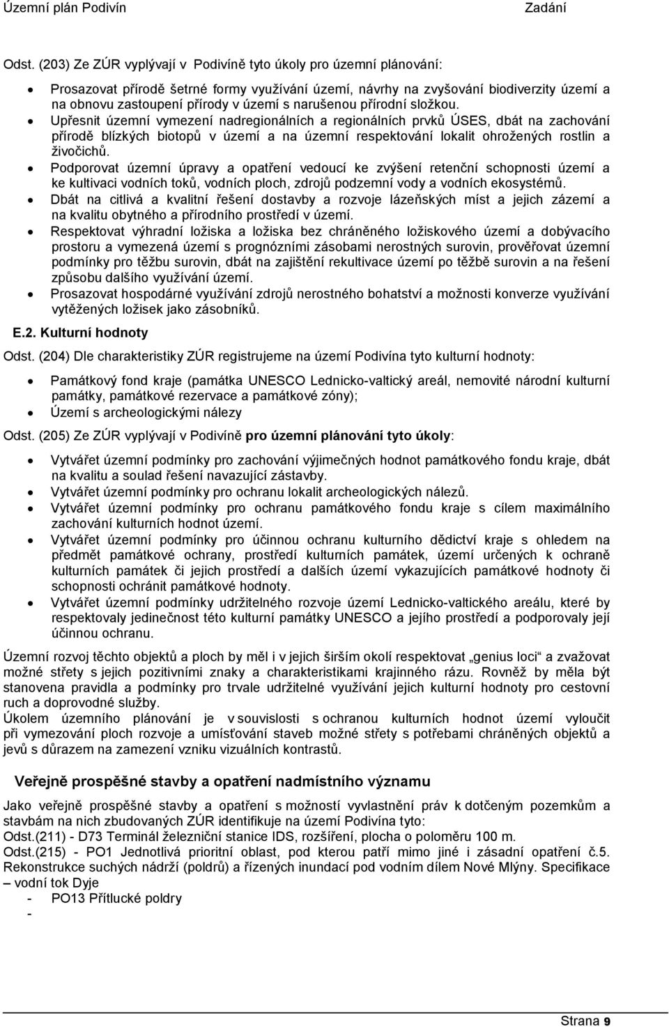 Upřesnit územní vymezení nadregionálních a regionálních prvků ÚSES, dbát na zachování přírodě blízkých biotopů v území a na územní respektování lokalit ohrožených rostlin a živočichů.