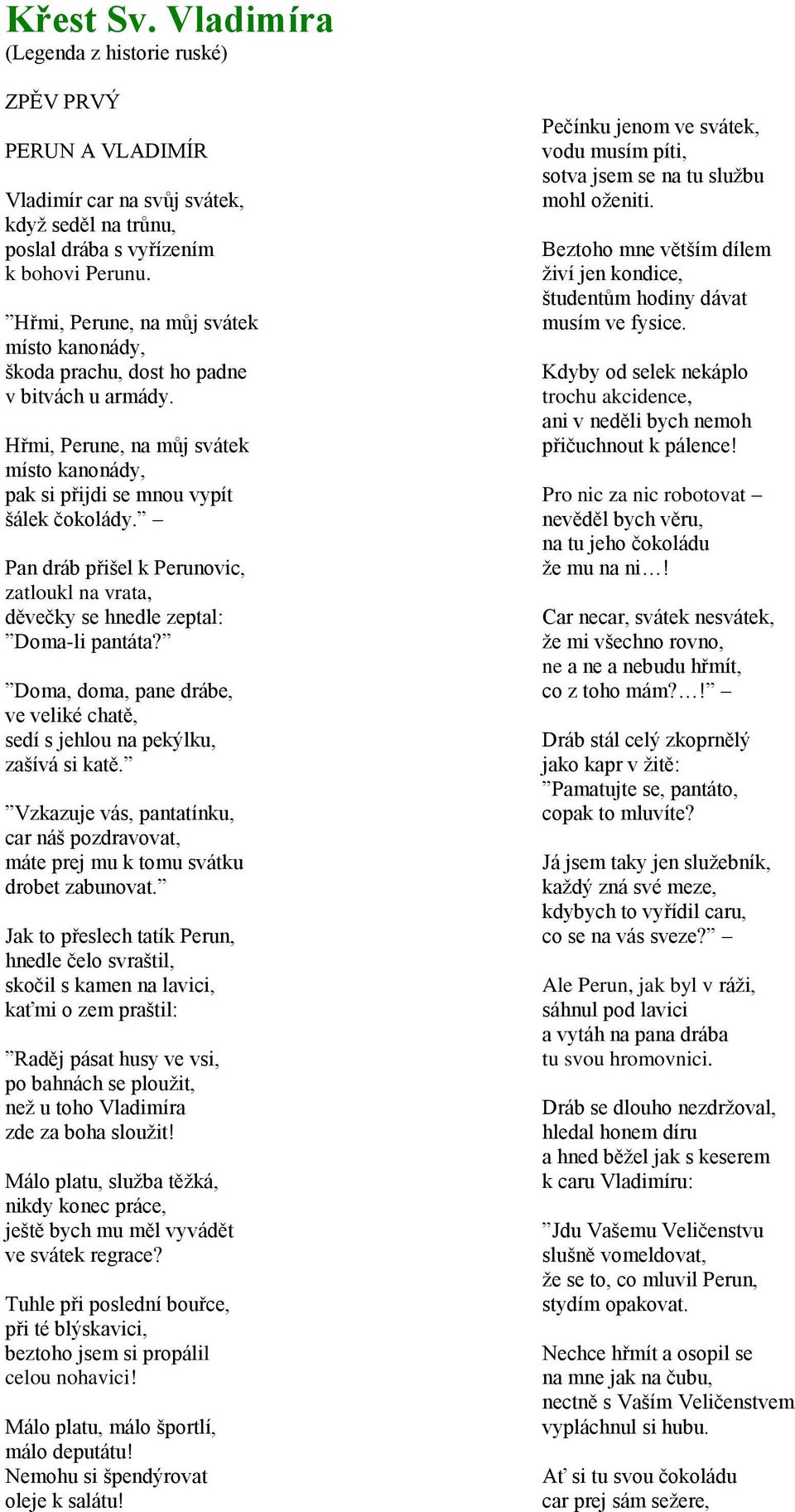 Pan dráb přišel k Perunovic, zatloukl na vrata, děvečky se hnedle zeptal: Doma-li pantáta? Doma, doma, pane drábe, ve veliké chatě, sedí s jehlou na pekýlku, zašívá si katě.