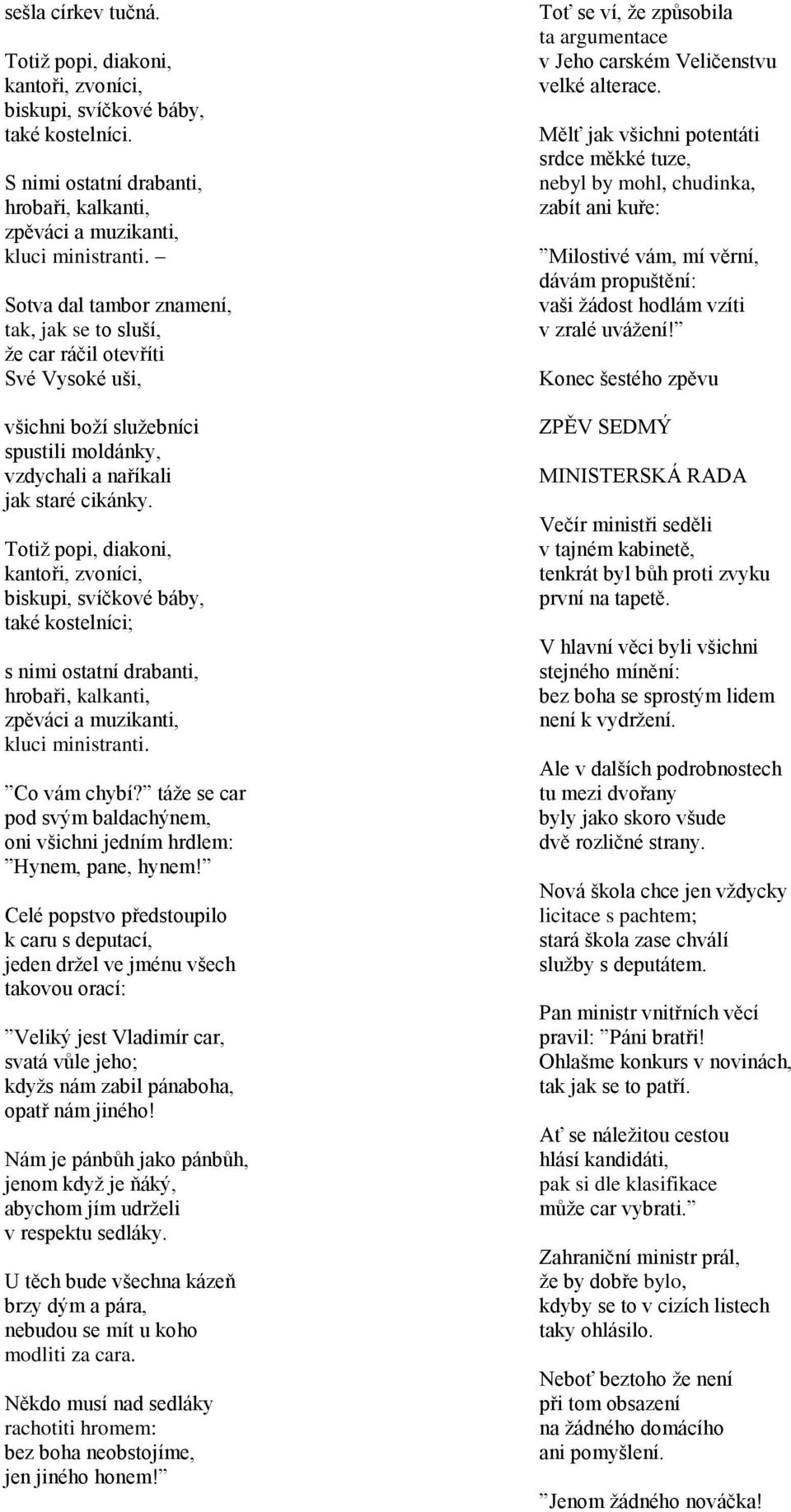 Totiž popi, diakoni, kantoři, zvoníci, biskupi, svíčkové báby, také kostelníci; s nimi ostatní drabanti, hrobaři, kalkanti, zpěváci a muzikanti, kluci ministranti. Co vám chybí?