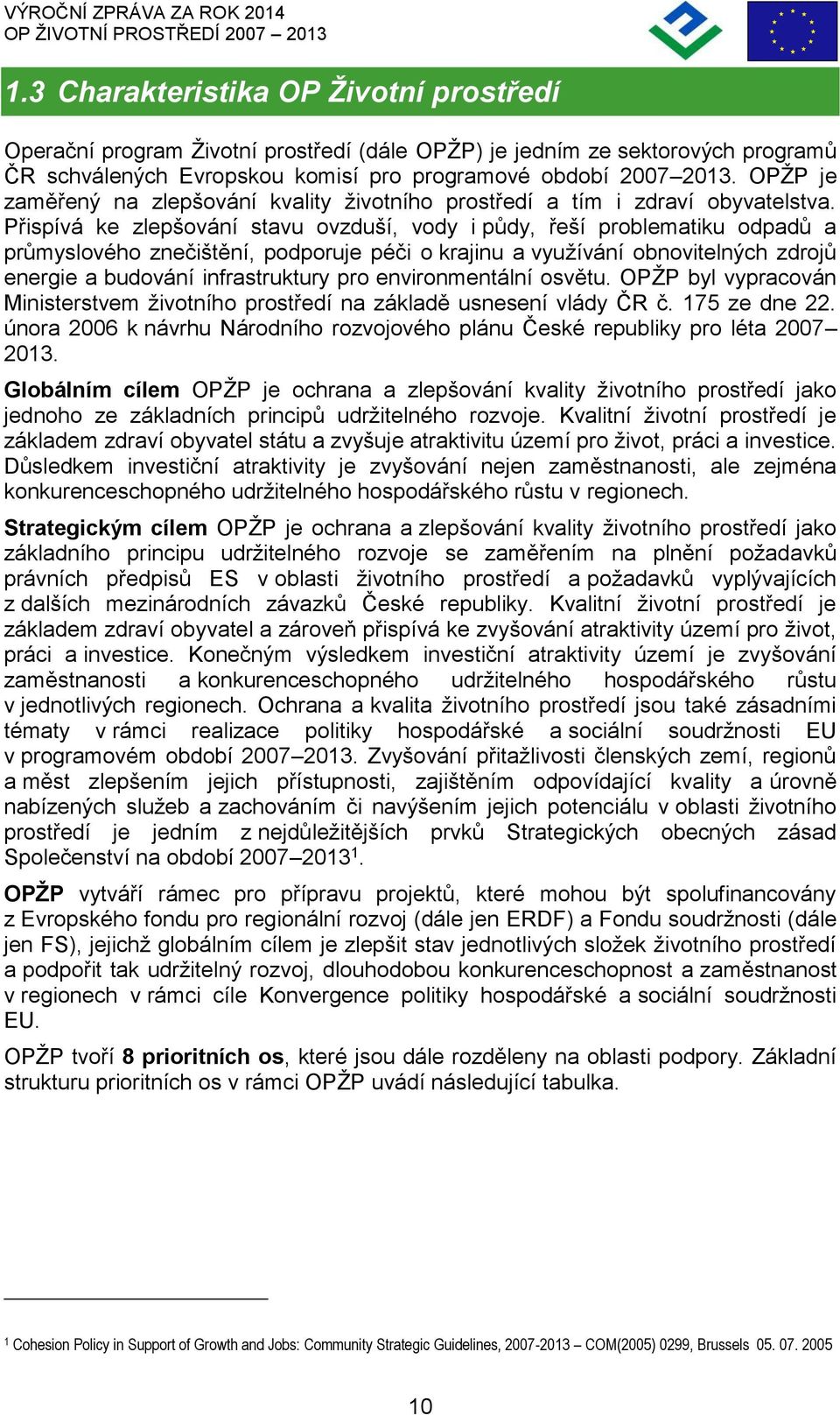 Přispívá ke zlepšování stavu ovzduší, vody i půdy, řeší poblematiku odpadů a půmyslového znečištění, podpouje péči o kajinu a využívání obnovitelných zdojů enegie a budování infastuktuy po