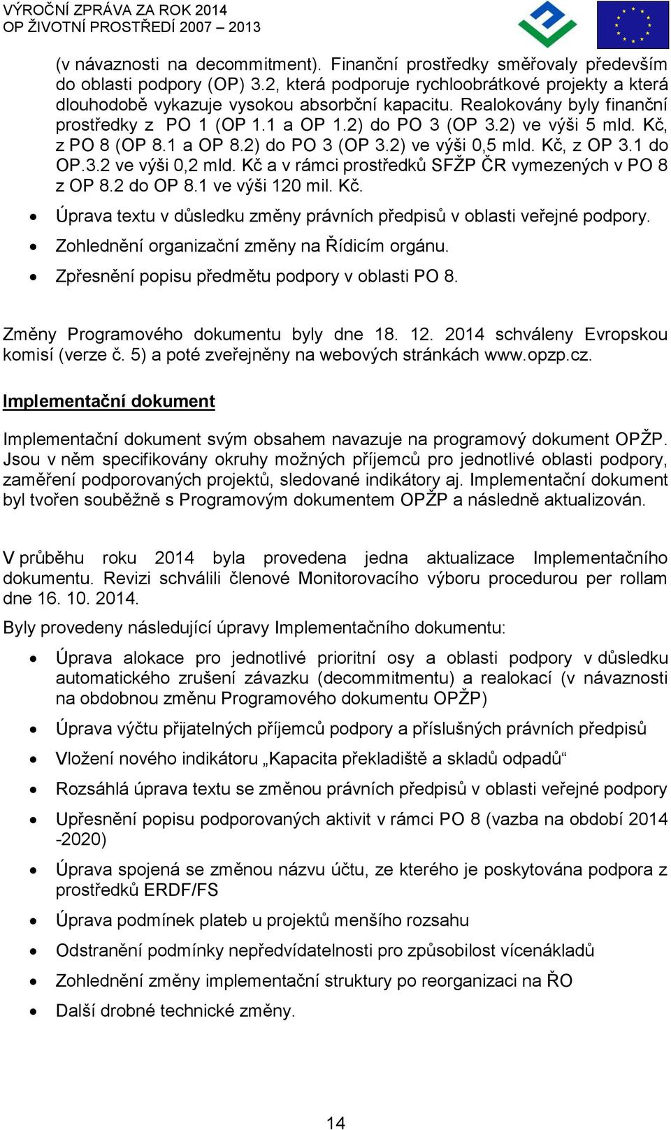 Kč a v ámci postředků SFŽP ČR vymezených v PO 8 z OP 8.2 do OP 8.1 ve výši 120 Kč. Úpava textu v důsledku změny pávních předpisů v oblasti veřejné podpoy. Zohlednění oganizační změny na Řídicím ogánu.