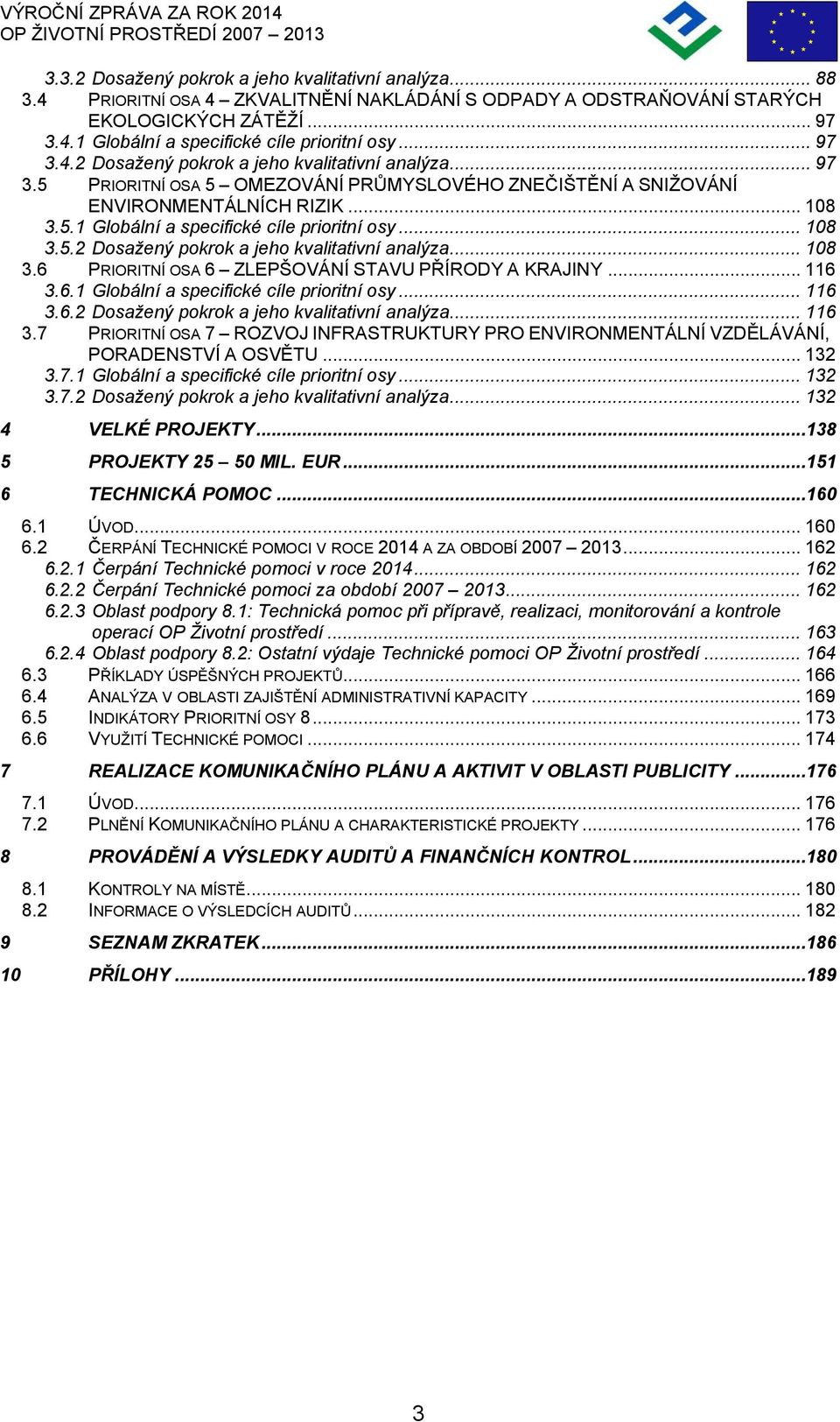 .. 108 3.5.2 Dosažený pokok a jeho kvalitativní analýza... 108 3.6 PRIORITNÍ OSA 6 ZLEPŠOVÁNÍ STAVU PŘÍRODY A KRAJINY... 116 3.