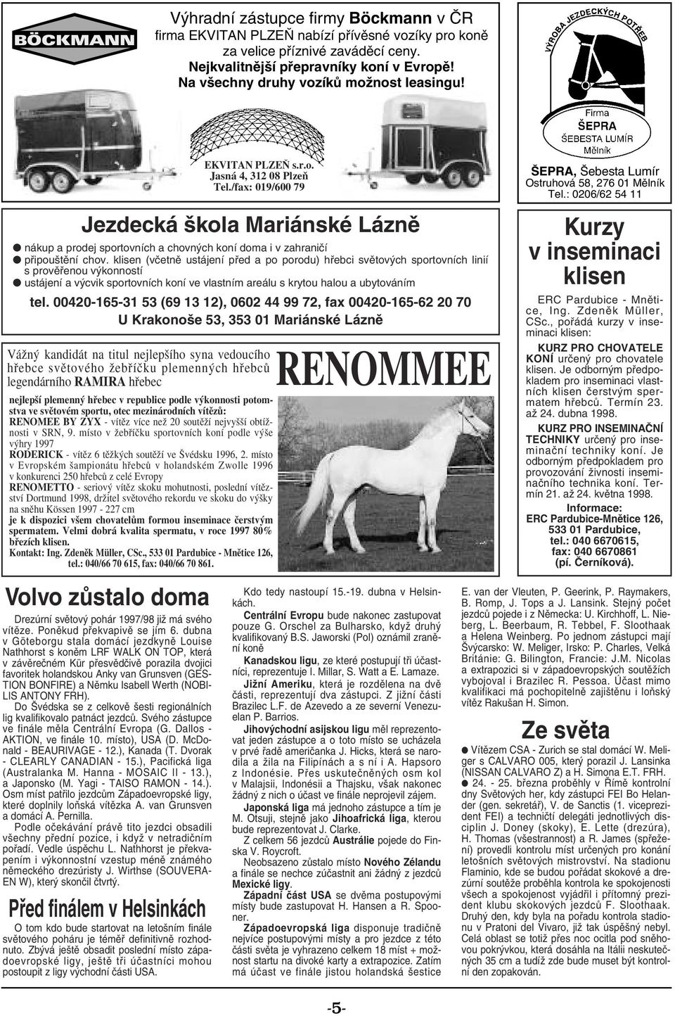 /fax: 019/600 79 Jezdecká škola Mariánské Lázně nákup a prodej sportovních a chovných koní doma i v zahraničí připouštění chov.