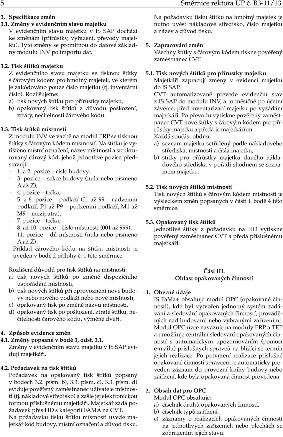 Tisk štítků majetku Z evidenčního stavu majetku se tisknou štítky s čárovým kódem pro hmotný majetek, ve kterém je zakódováno pouze číslo majetku (tj. inventární číslo).