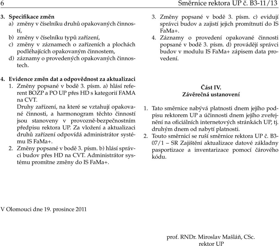 provedených opakovaných činnostech. 4. Evidence změn dat a odpovědnost za aktualizaci 1. Změny popsané v bodě 3. písm. a) hlásí referent BOZP a PO UP přes HD s kategorií FAMA na CVT.