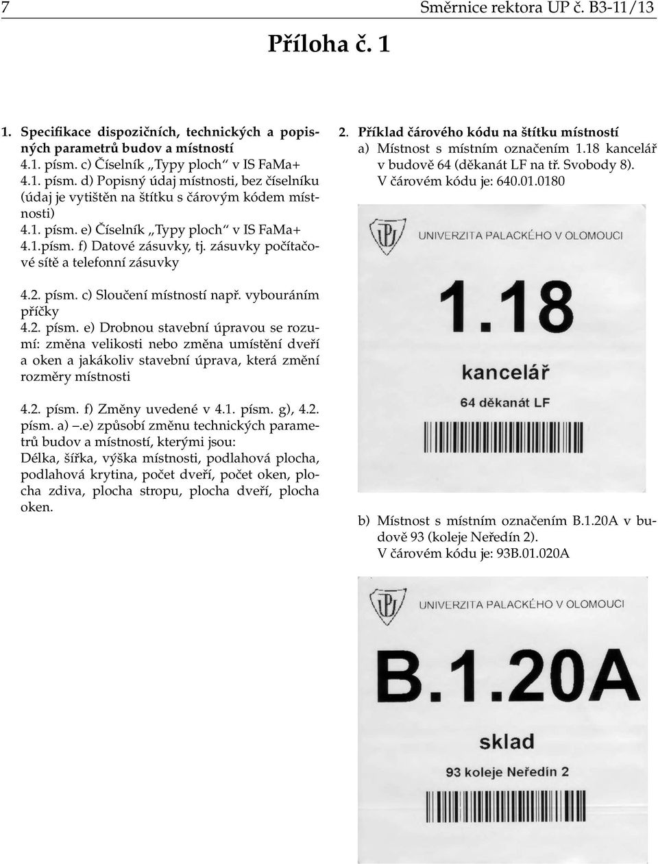 zásuvky počítačové sítě a telefonní zásuvky 2. Příklad čárového kódu na štítku místností a) Místnost s místním označením 1.18 kancelář v budově 64 (děkanát LF na tř. Svobody 8).