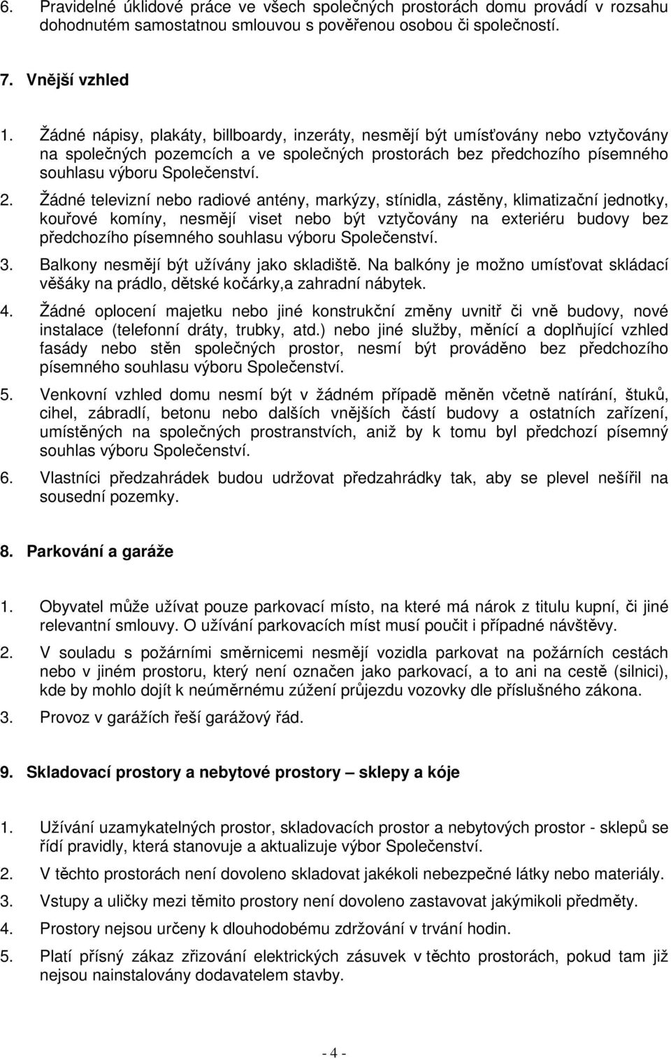 Žádné televizní nebo radiové antény, markýzy, stínidla, zástěny, klimatizační jednotky, kouřové komíny, nesmějí viset nebo být vztyčovány na exteriéru budovy bez předchozího písemného souhlasu výboru